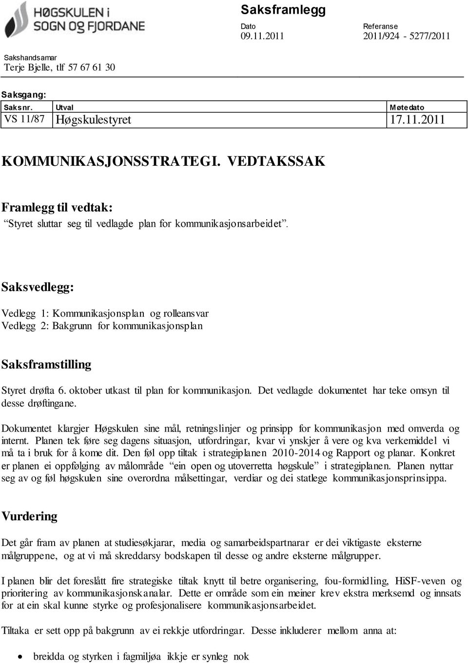 Saksvedlegg: Vedlegg 1: Kommunikasjonsplan og rolleansvar Vedlegg 2: Bakgrunn for kommunikasjonsplan Saksframstilling Styret drøfta 6. oktober utkast til plan for kommunikasjon.