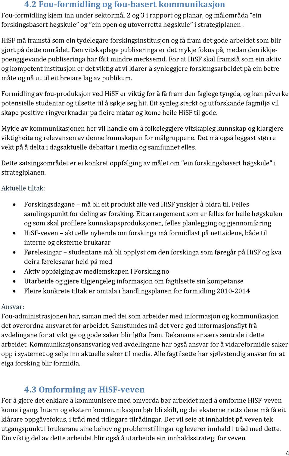 Den vitskaplege publiseringa er det mykje fokus på, medan den ikkjepoenggjevande publiseringa har fått mindre merksemd.