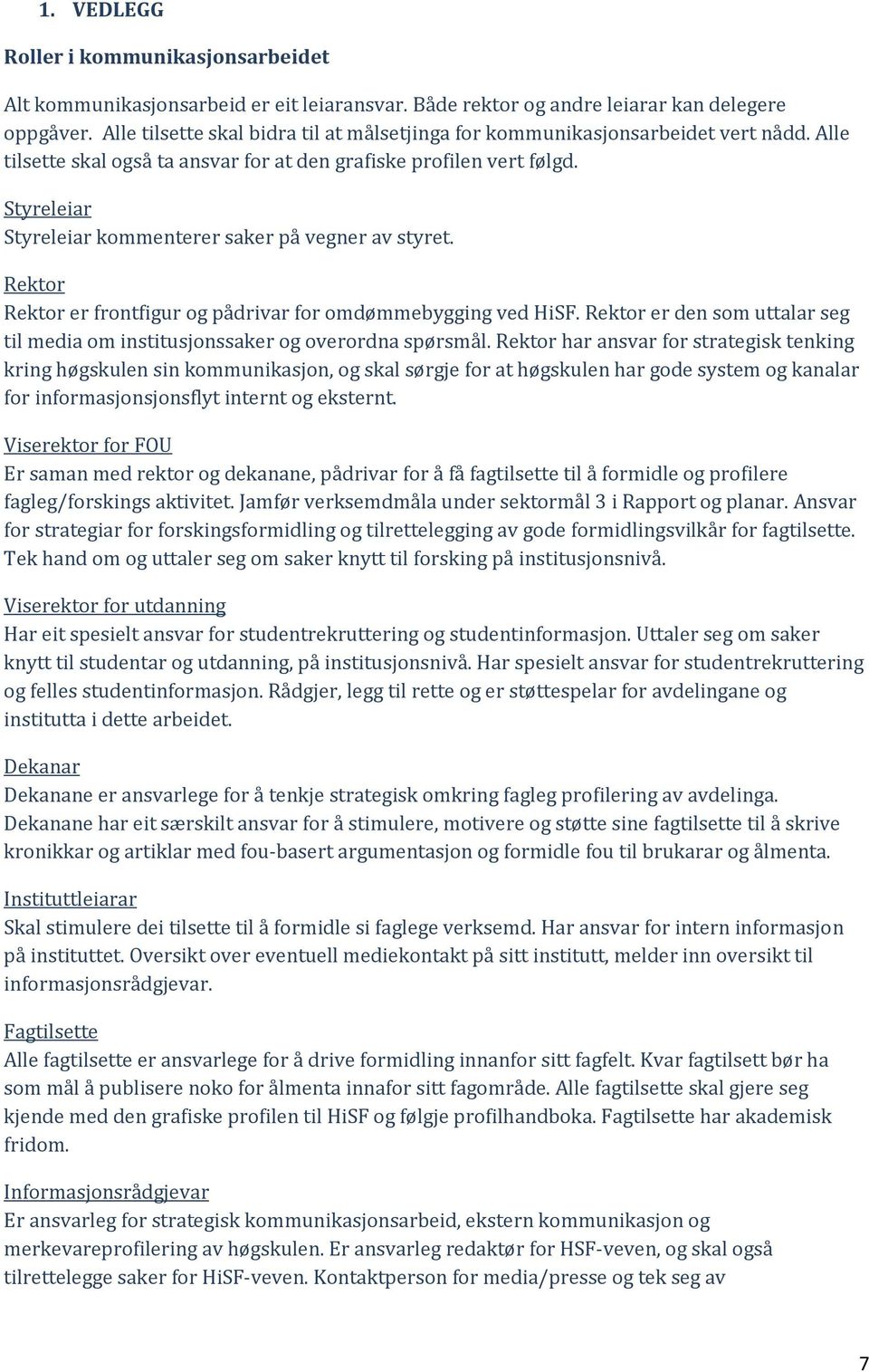 Styreleiar Styreleiar kommenterer saker på vegner av styret. Rektor Rektor er frontfigur og pådrivar for omdømmebygging ved HiSF.