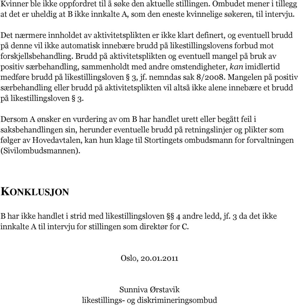 Brudd på aktivitetsplikten og eventuell mangel på bruk av positiv særbehandling, sammenholdt med andre omstendigheter, kan imidlertid medføre brudd på likestillingsloven 3, jf. nemndas sak 8/2008.