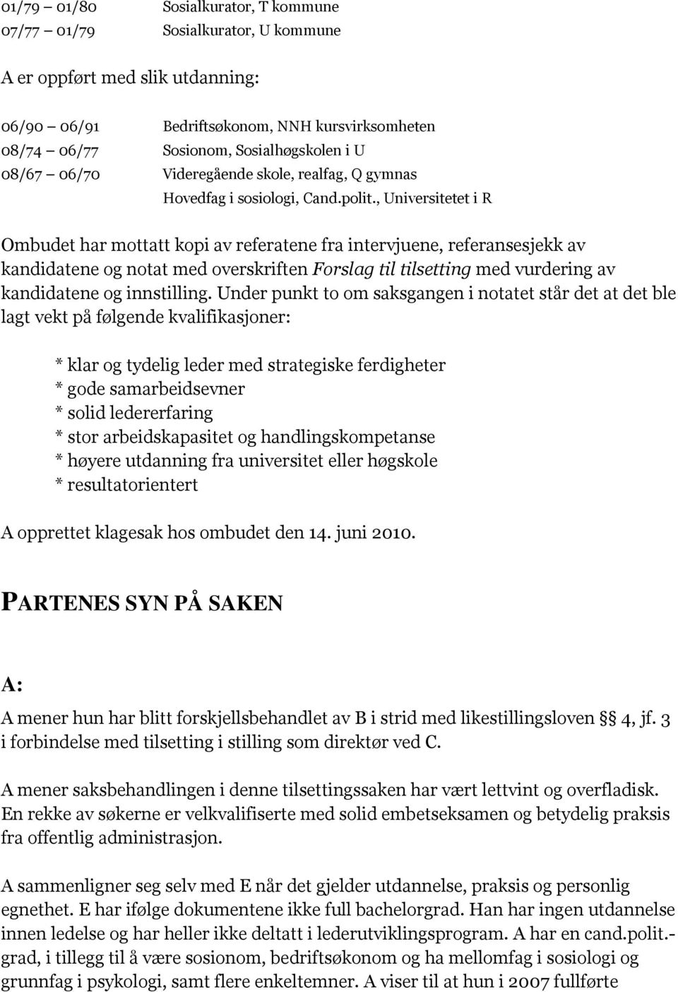 , Universitetet i R Ombudet har mottatt kopi av referatene fra intervjuene, referansesjekk av kandidatene og notat med overskriften Forslag til tilsetting med vurdering av kandidatene og innstilling.