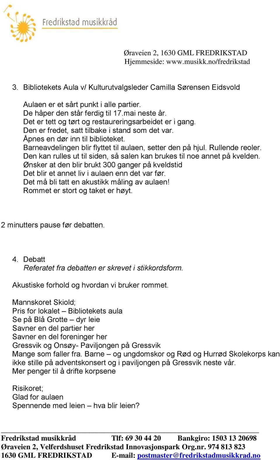 Rullende reoler. Den kan rulles ut til siden, så salen kan brukes til noe annet på kvelden. Ønsker at den blir brukt 300 ganger på kveldstid Det blir et annet liv i aulaen enn det var før.