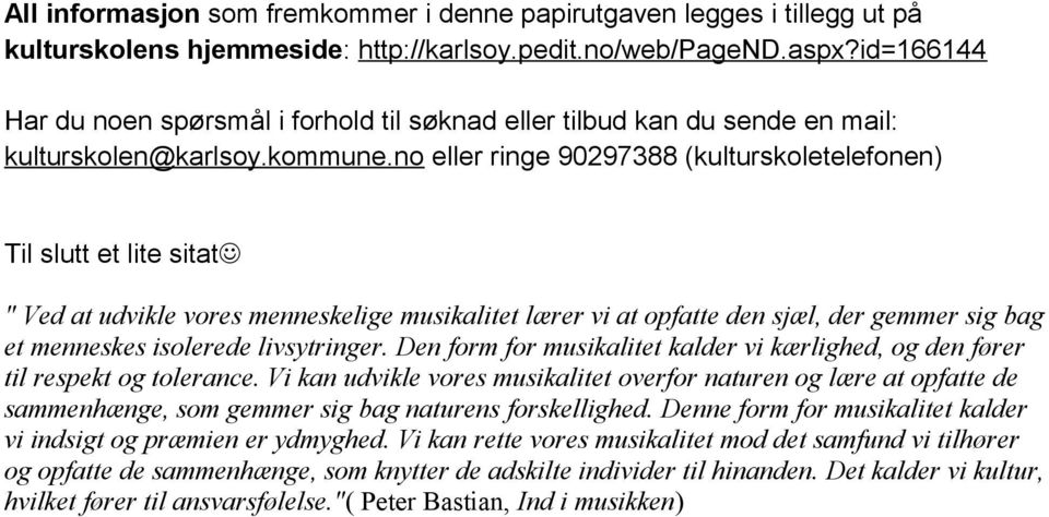 no eller ringe 90297388 (kulturskoletelefonen) Til slutt et lite sitat " Ved at udvikle vores menneskelige musikalitet lærer vi at opfatte den sjæl, der gemmer sig bag et menneskes isolerede