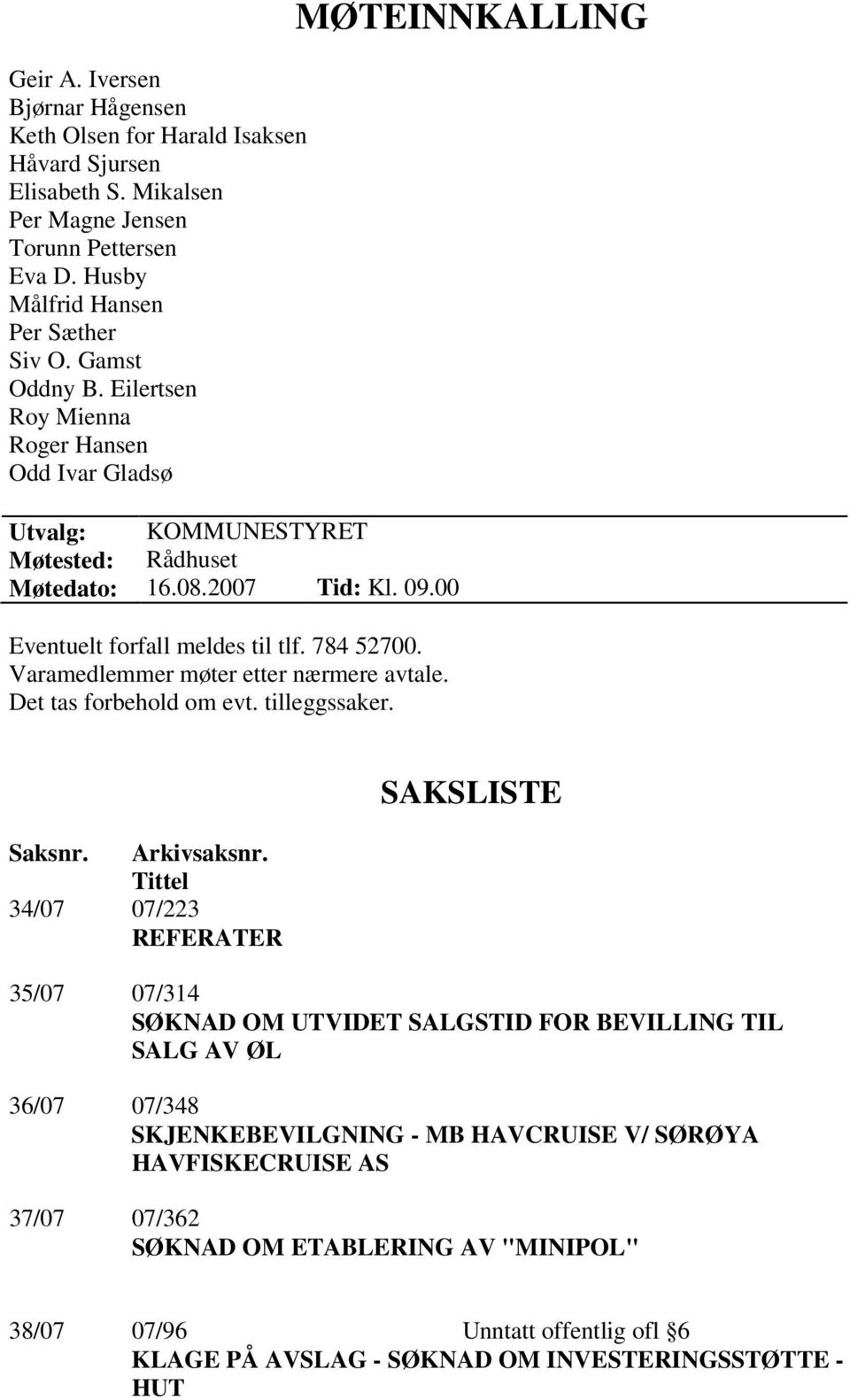 Varamedlemmer møter etter nærmere avtale. Det tas forbehold om evt. tilleggssaker. MØTEINNKALLING Saksnr. Arkivsaksnr.