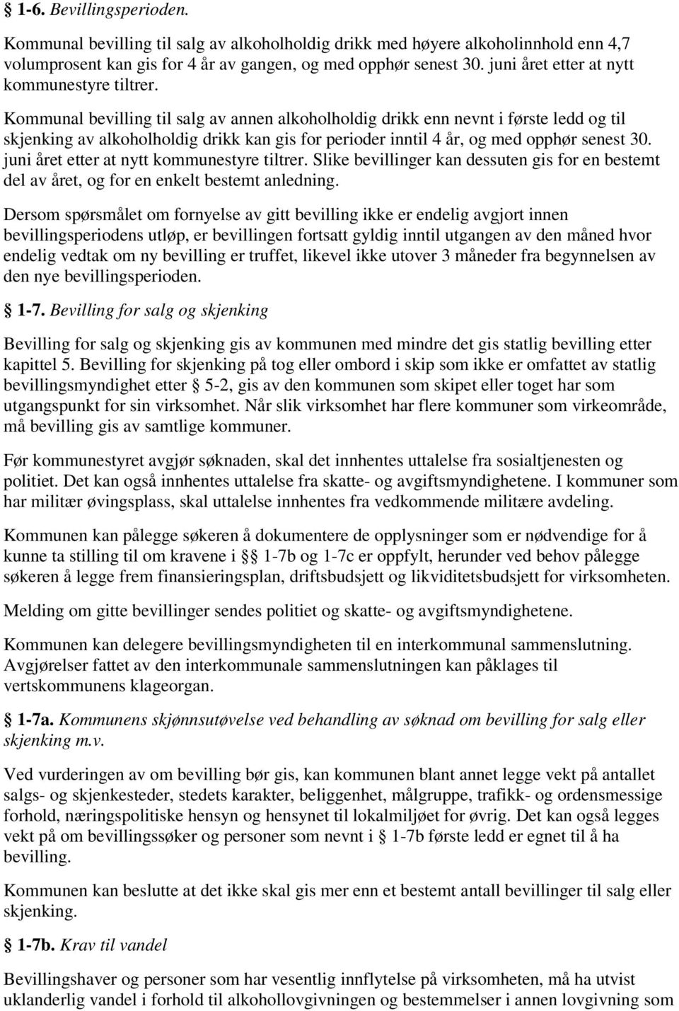 Kommunal bevilling til salg av annen alkoholholdig drikk enn nevnt i første ledd og til skjenking av alkoholholdig drikk kan gis for perioder inntil 4 år, og med opphør senest 30.