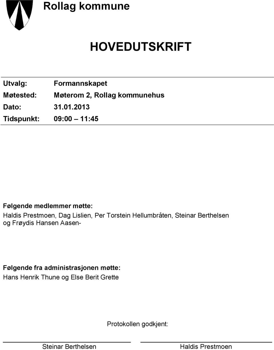 2013 Tidspunkt: 09:00 11:45 Følgende medlemmer møtte: Haldis Prestmoen, Dag Lislien, Per Torstein