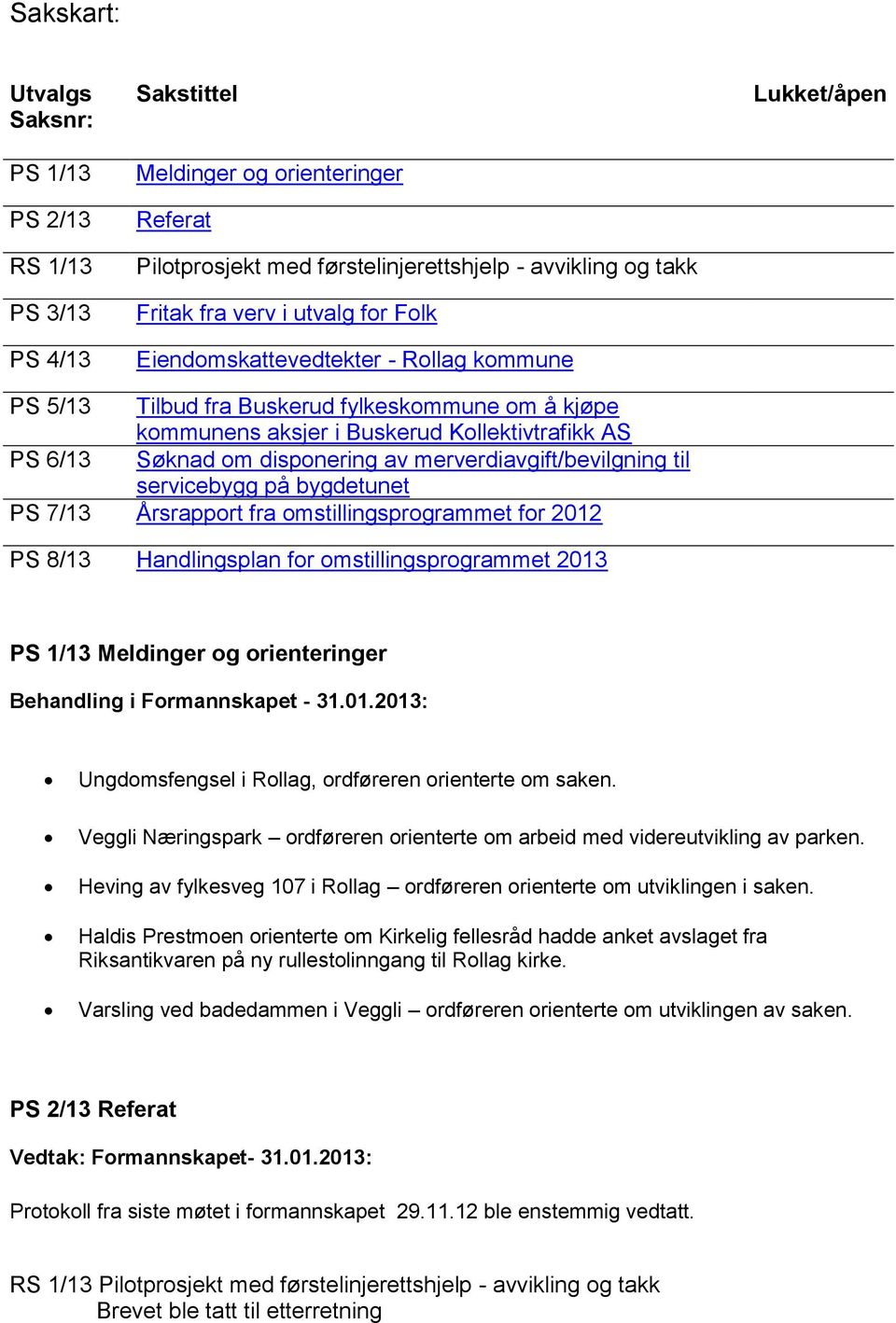 merverdiavgift/bevilgning til servicebygg på bygdetunet PS 7/13 Årsrapport fra omstillingsprogrammet for 2012 PS 8/13 Handlingsplan for omstillingsprogrammet 2013 PS 1/13 Meldinger og orienteringer