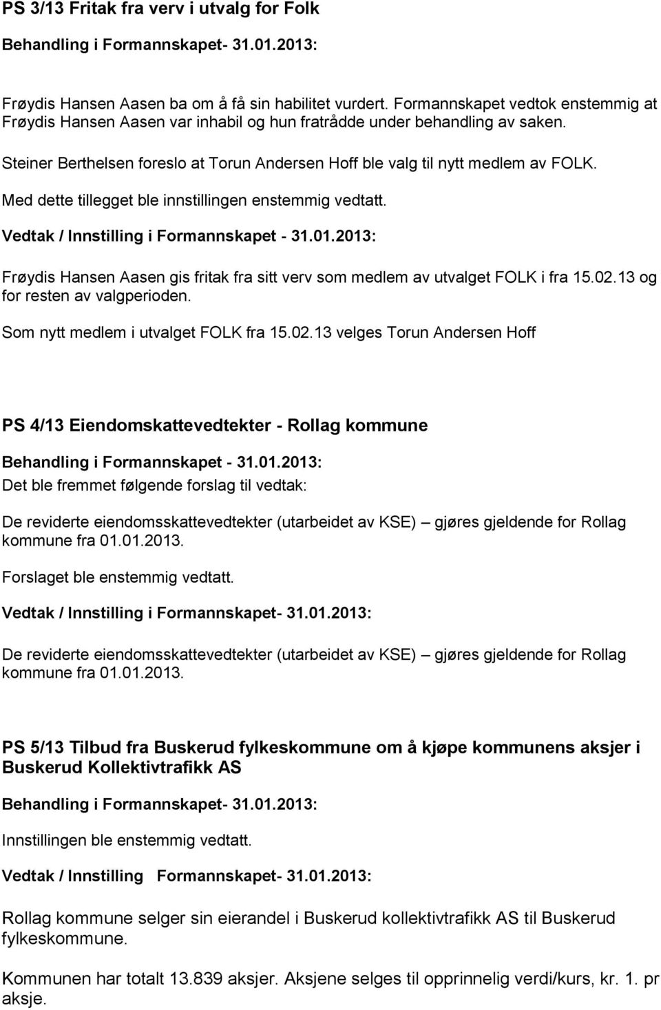 Med dette tillegget ble innstillingen enstemmig vedtatt. Vedtak / Innstilling i Formannskapet - 31.01.2013: Frøydis Hansen Aasen gis fritak fra sitt verv som medlem av utvalget FOLK i fra 15.02.