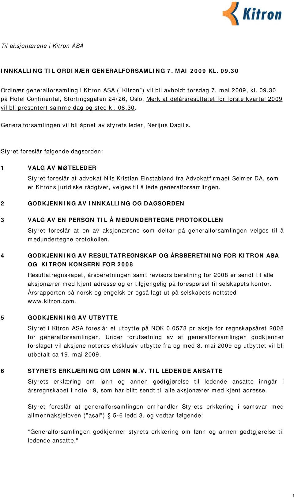 Styret foreslår følgende dagsorden: 1 VALG AV MØTELEDER Styret foreslår at advokat Nils Kristian Einstabland fra Advokatfirmaet Selmer DA, som er Kitrons juridiske rådgiver, velges til å lede