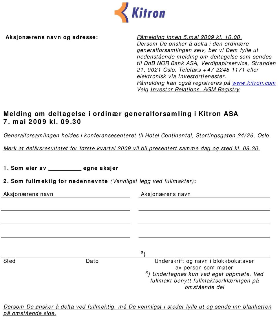 Dersom De ønsker å delta i den ordinære generalforsamlingen selv, ber vi Dem fylle ut nedenstående melding om deltagelse som sendes til DnB NOR Bank ASA, Verdipapirservice, Stranden 21, 0021 Oslo.