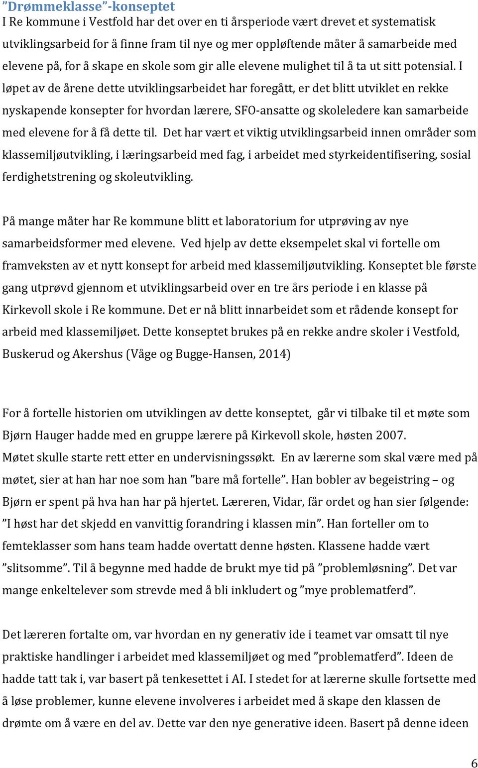 I løpet av de årene dette utviklingsarbeidet har foregått, er det blitt utviklet en rekke nyskapende konsepter for hvordan lærere, SFO-ansatte og skoleledere kan samarbeide med elevene for å få dette