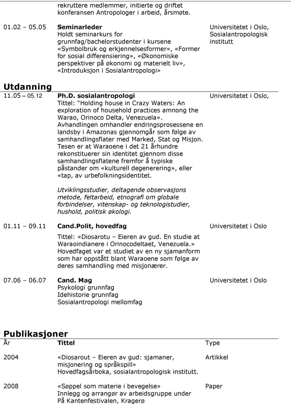 «Introduksjon i Sosialantropologi» Sosialantropologisk institutt Utdanning 11.05 05.12 Ph.D.