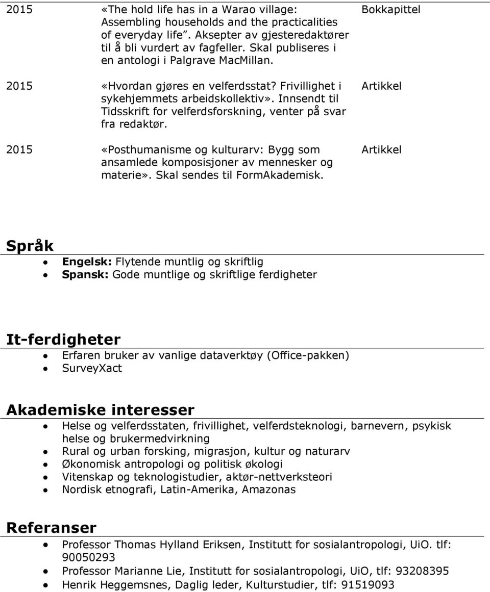 Innsendt til Tidsskrift for velferdsforskning, venter på svar fra redaktør. «Posthumanisme og kulturarv: Bygg som ansamlede komposisjoner av mennesker og materie». Skal sendes til FormAkademisk.