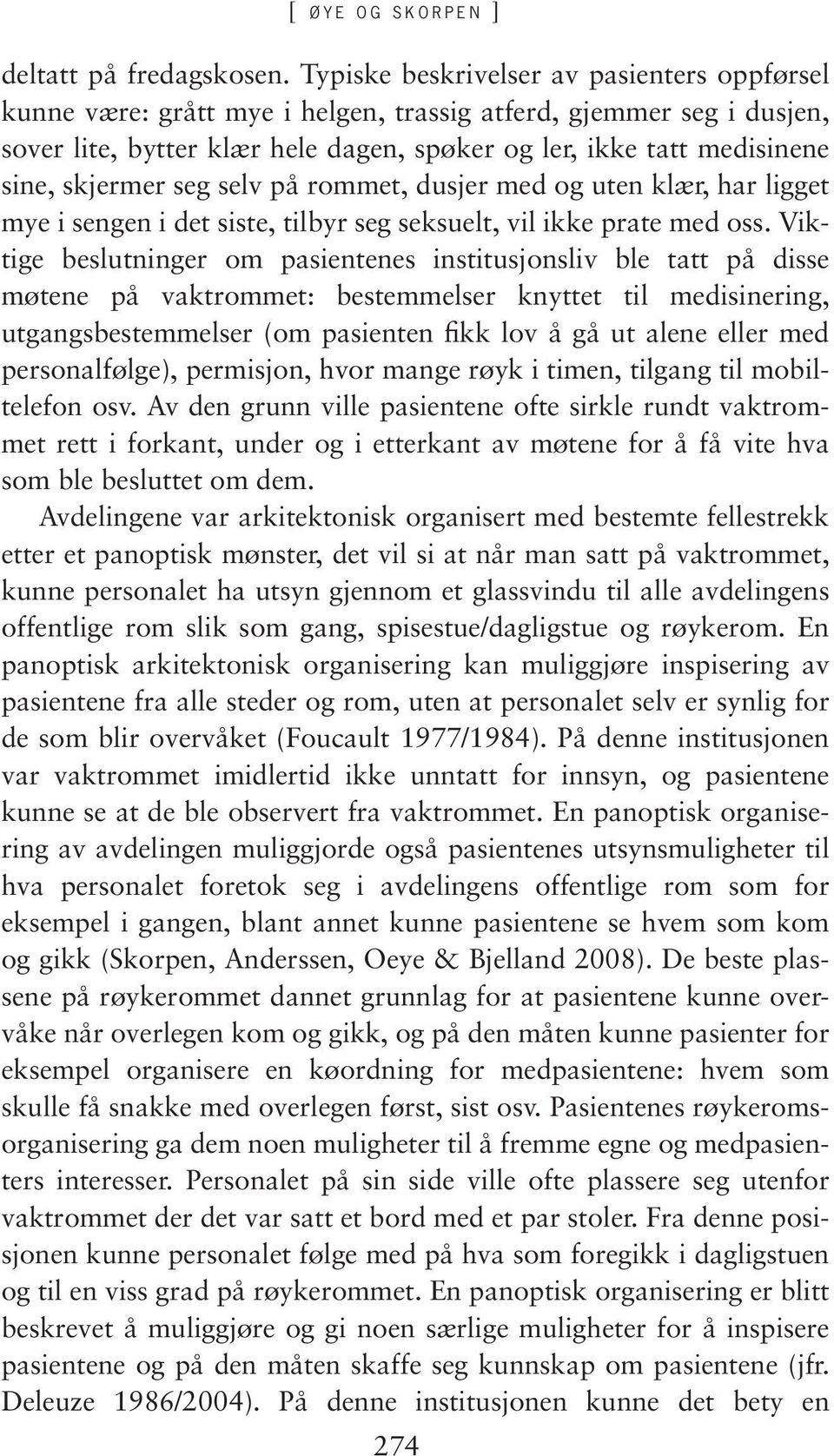 skjermer seg selv på rommet, dusjer med og uten klær, har ligget mye i sengen i det siste, tilbyr seg seksuelt, vil ikke prate med oss.