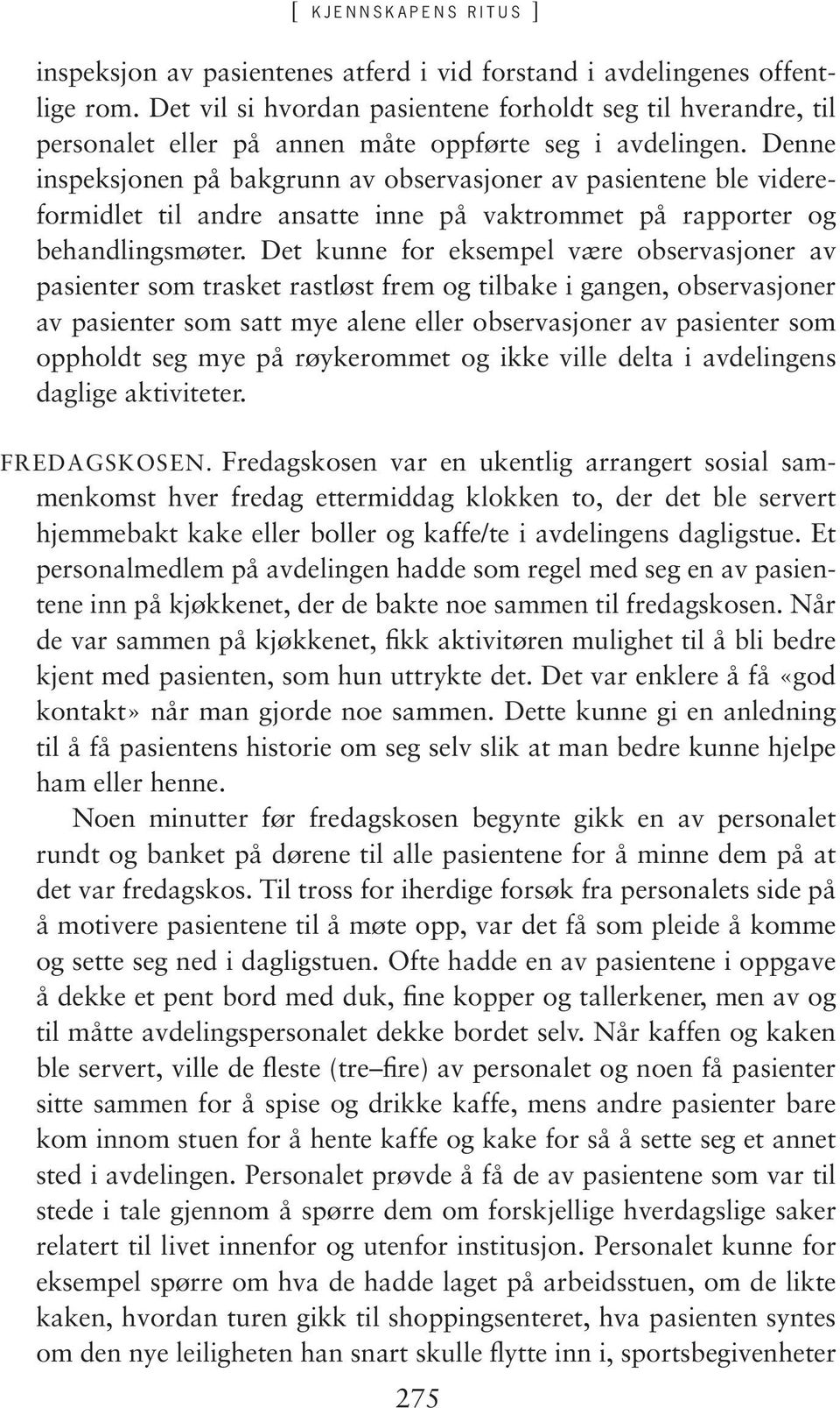 Denne inspeksjonen på bakgrunn av observasjoner av pasientene ble videreformidlet til andre ansatte inne på vaktrommet på rapporter og behandlingsmøter.