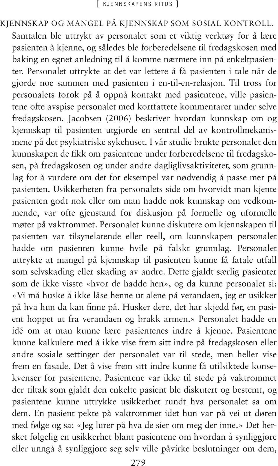 enkeltpasienter. Personalet uttrykte at det var lettere å få pasienten i tale når de gjorde noe sammen med pasienten i en-til-en-relasjon.