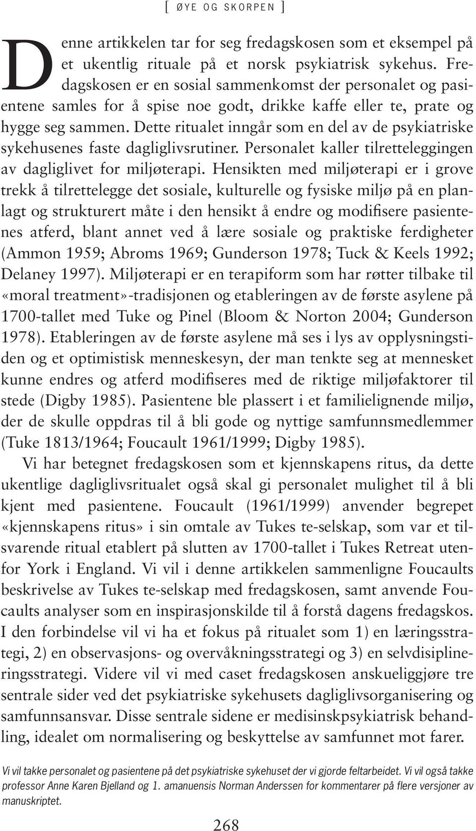 Dette ritualet inngår som en del av de psykiatriske sykehusenes faste dagliglivsrutiner. Personalet kaller tilretteleggingen av dagliglivet for miljøterapi.