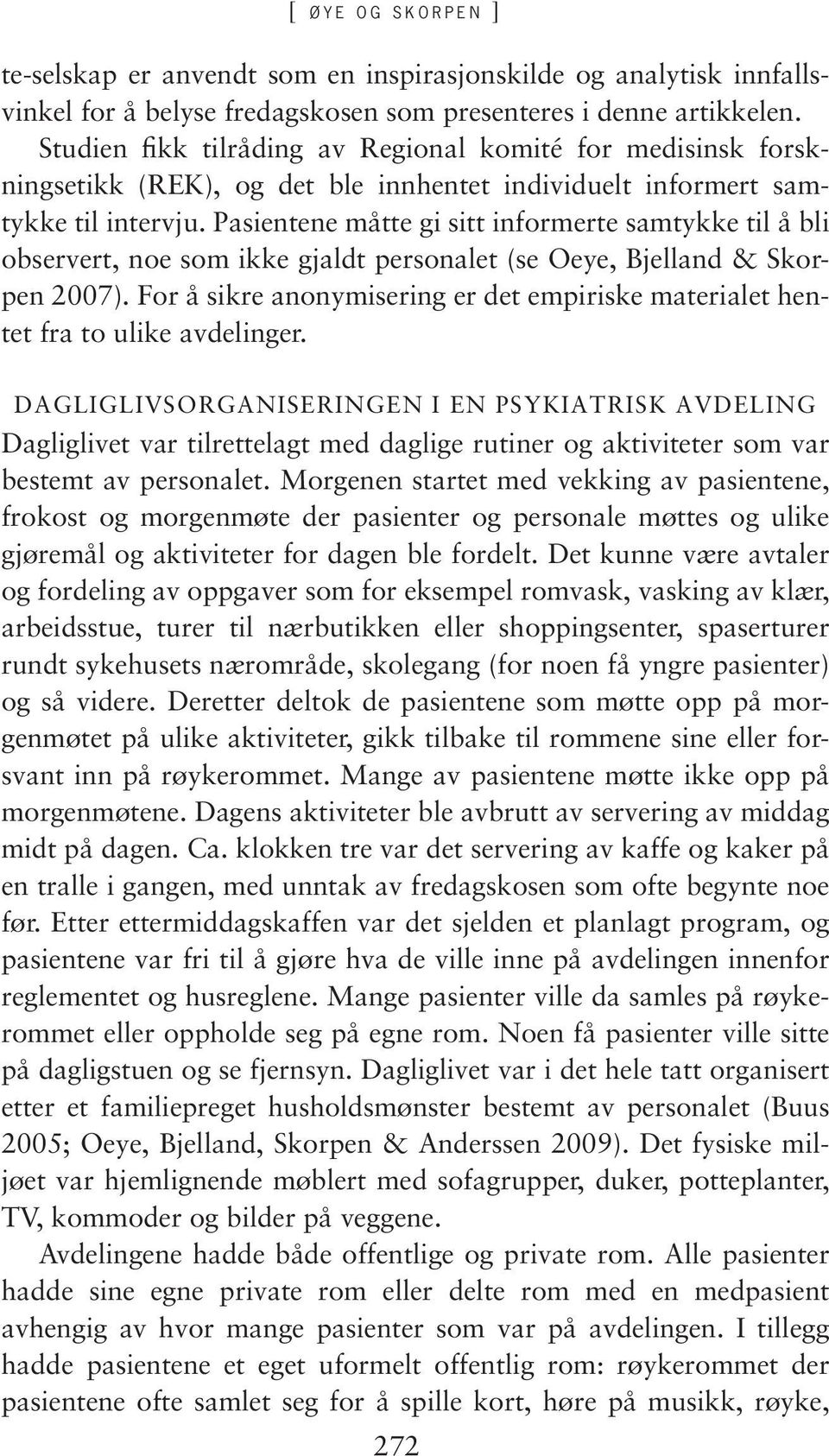 Pasientene måtte gi sitt informerte samtykke til å bli observert, noe som ikke gjaldt personalet (se Oeye, Bjelland & Skorpen 2007).