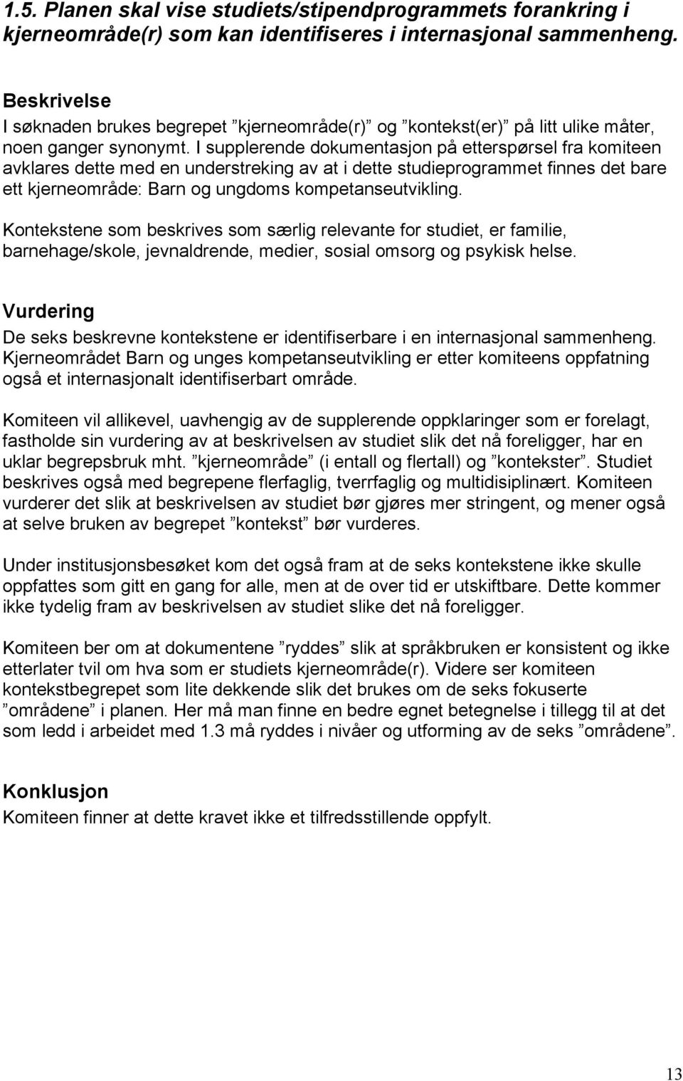 I supplerende dokumentasjon på etterspørsel fra komiteen avklares dette med en understreking av at i dette studieprogrammet finnes det bare ett kjerneområde: Barn og ungdoms kompetanseutvikling.