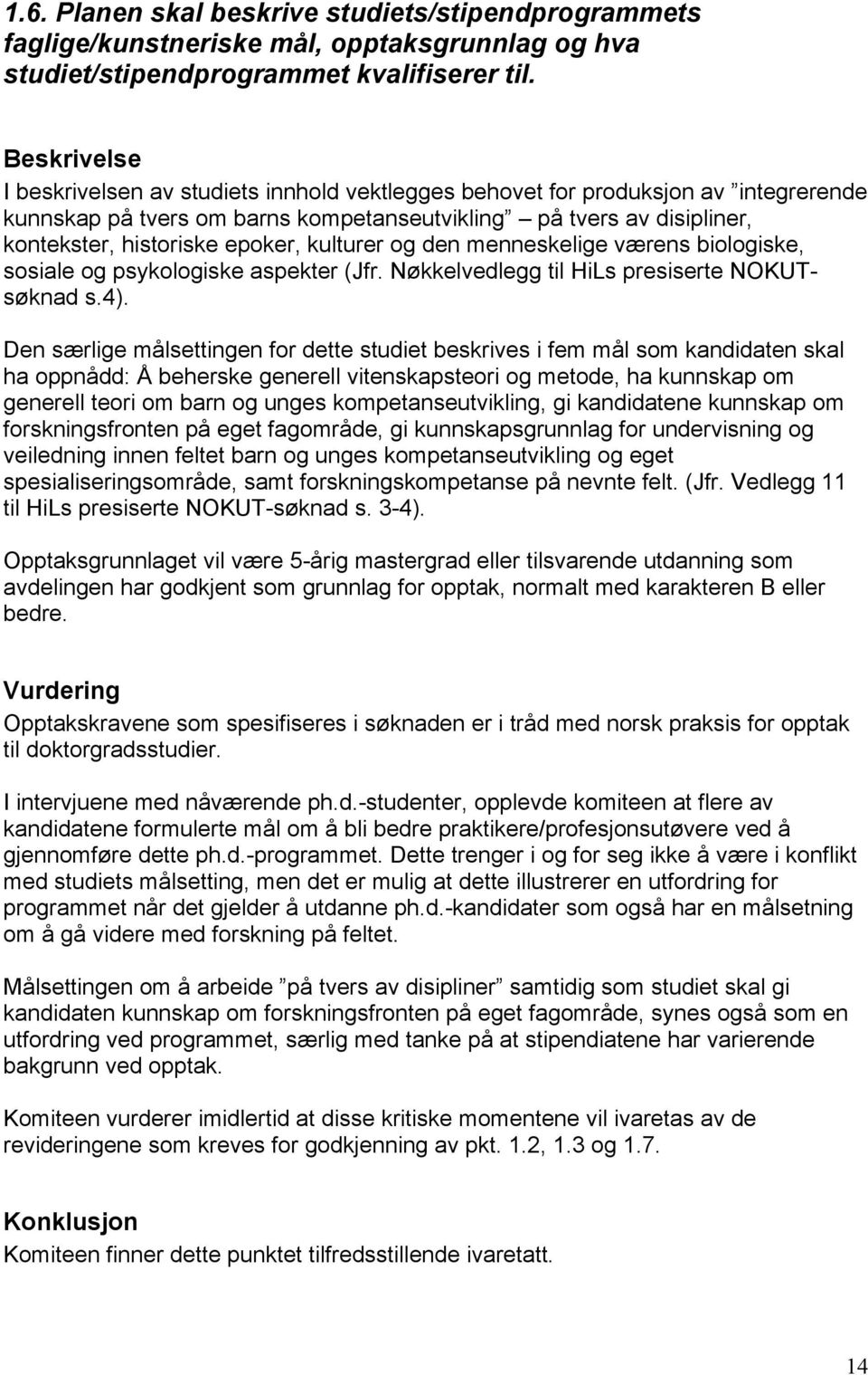 kulturer og den menneskelige værens biologiske, sosiale og psykologiske aspekter (Jfr. Nøkkelvedlegg til HiLs presiserte NOKUTsøknad s.4).