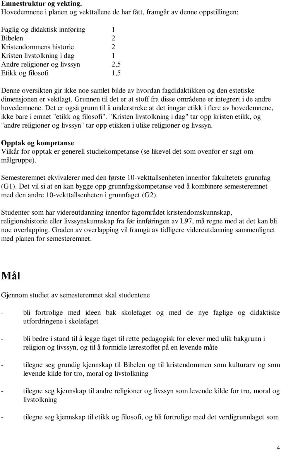 livssyn 2,5 Etikk og filosofi 1,5 Denne oversikten gir ikke noe samlet bilde av hvordan fagdidaktikken og den estetiske dimensjonen er vektlagt.