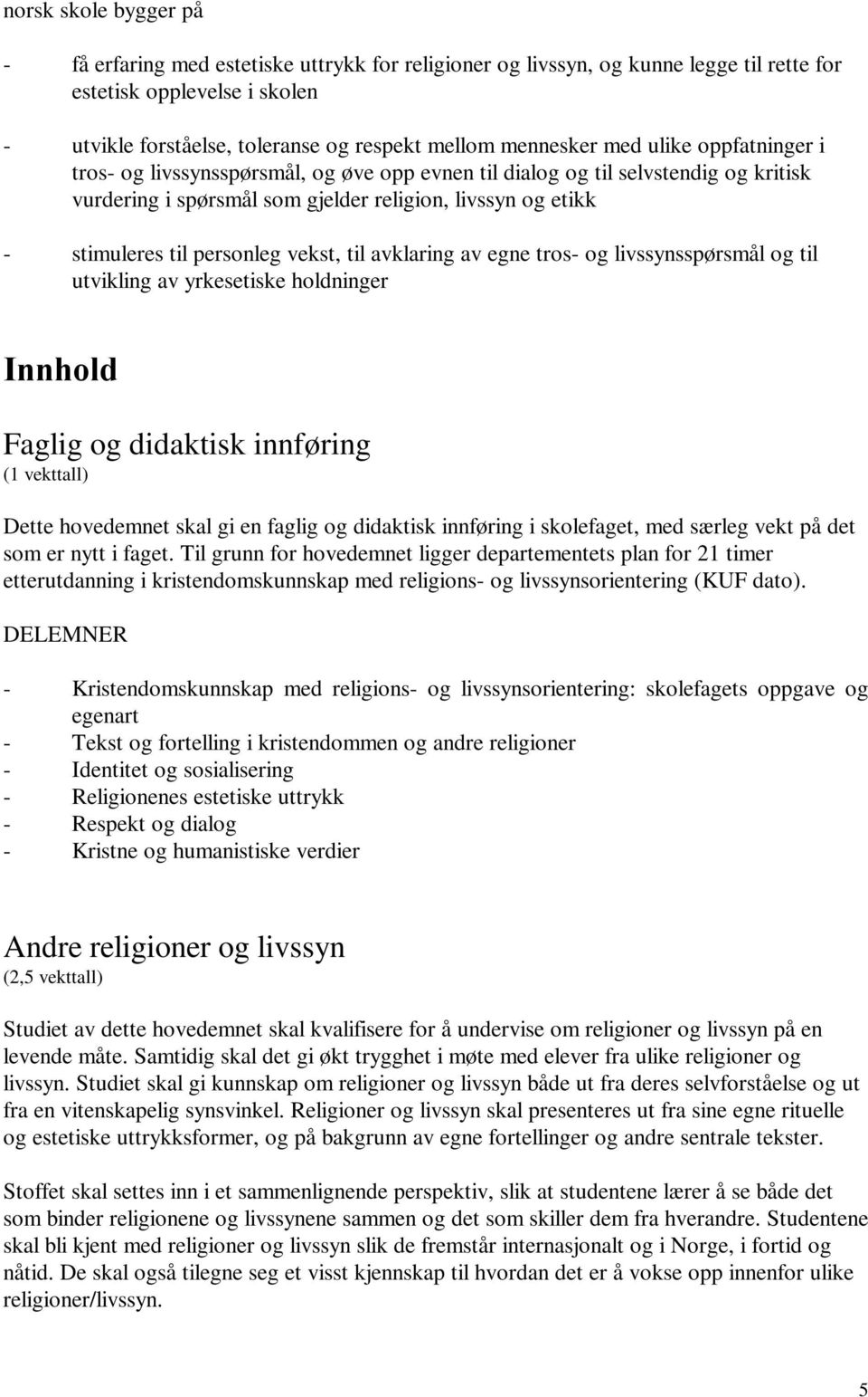 personleg vekst, til avklaring av egne tros- og livssynsspørsmål og til utvikling av yrkesetiske holdninger Innhold Faglig og didaktisk innføring (1 vekttall) Dette hovedemnet skal gi en faglig og