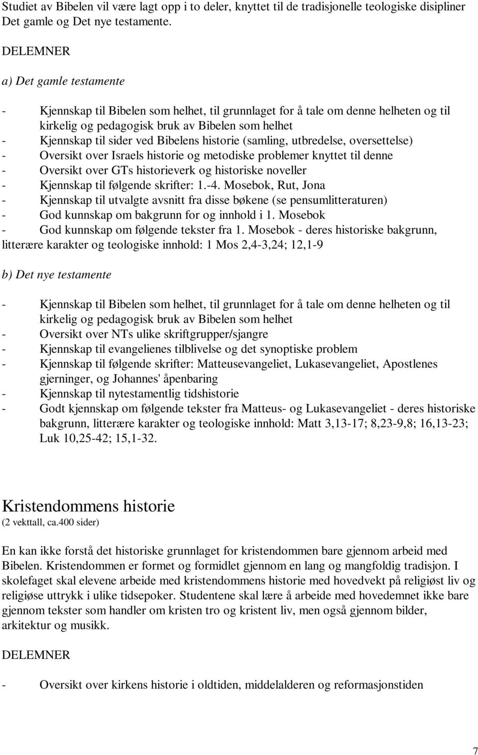 Bibelens historie (samling, utbredelse, oversettelse) - Oversikt over Israels historie og metodiske problemer knyttet til denne - Oversikt over GTs historieverk og historiske noveller - Kjennskap til