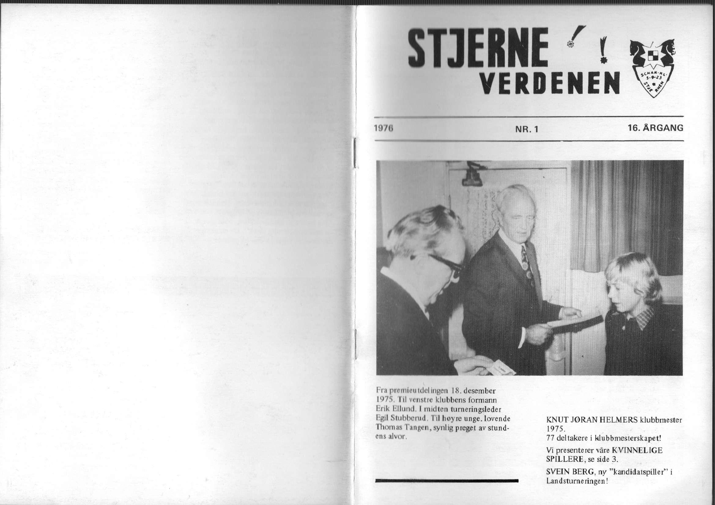 STJERNE r VERDENEN NR. 1 16. ÅRGANG l 'i a premien ulcl iiiiyn IX. desember L975 lil venstre klubbens formann link llliiinl I midten lurneringsleder Egil Stubbcrud I il lioyre unge.