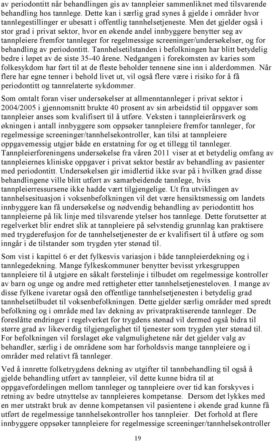 Men det gjelder også i stor grad i privat sektor, hvor en økende andel innbyggere benytter seg av tannpleiere fremfor tannleger for regelmessige screeninger/undersøkelser, og for behandling av