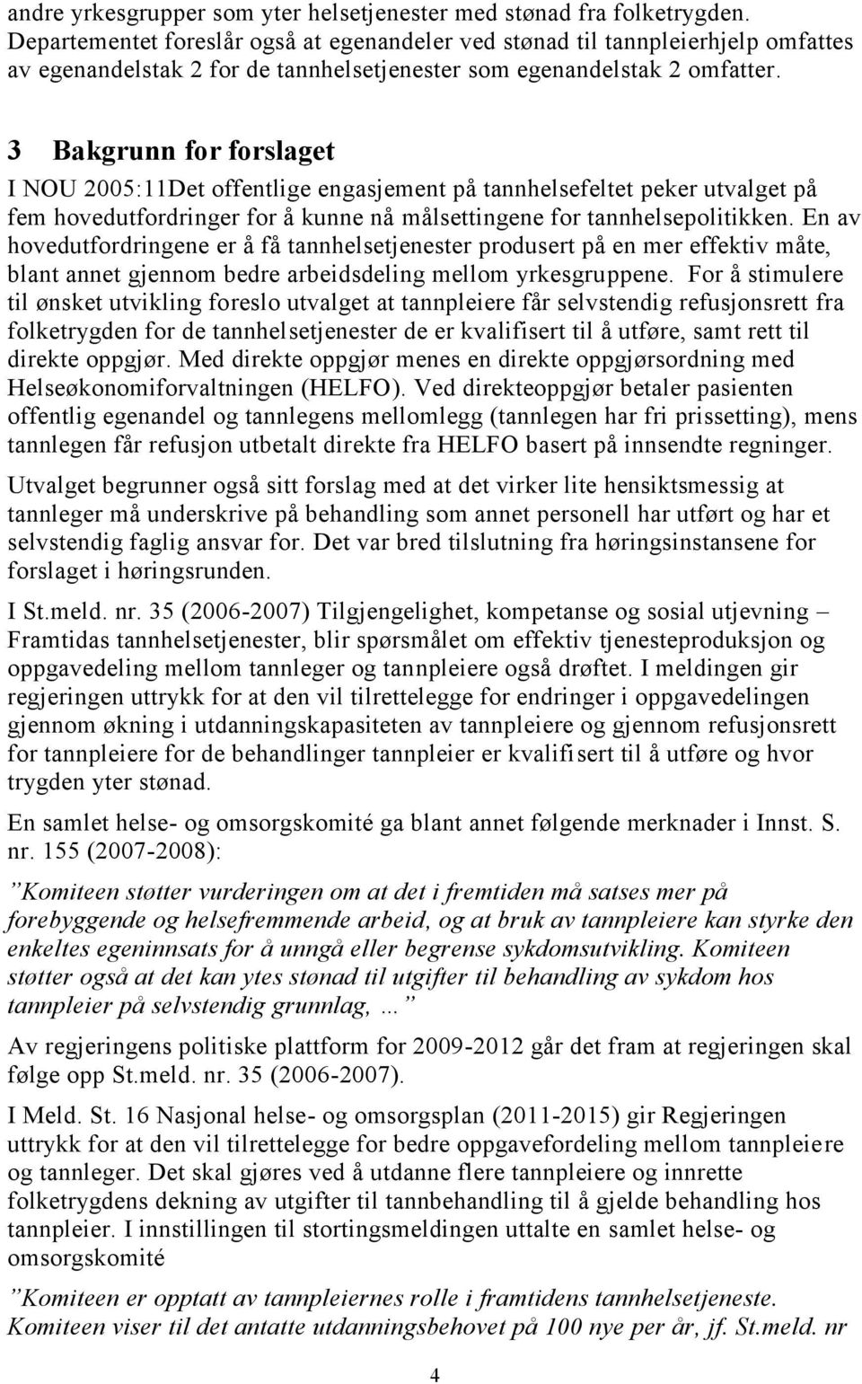 3 Bakgrunn for forslaget I NOU 2005:11Det offentlige engasjement på tannhelsefeltet peker utvalget på fem hovedutfordringer for å kunne nå målsettingene for tannhelsepolitikken.