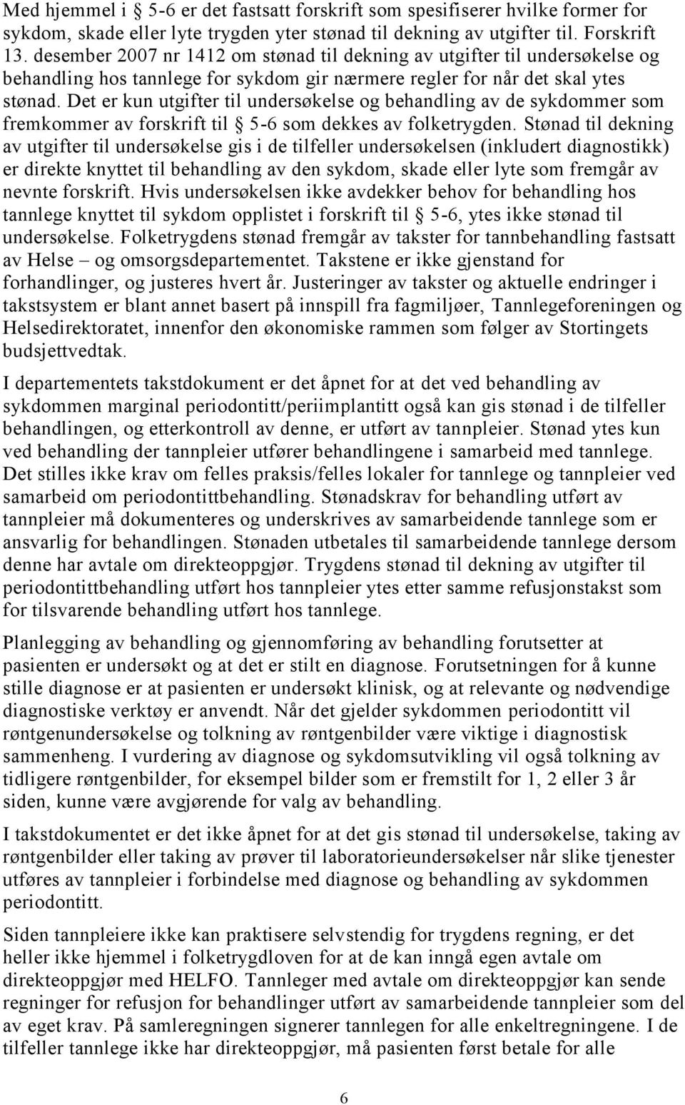 Det er kun utgifter til undersøkelse og behandling av de sykdommer som fremkommer av forskrift til 5-6 som dekkes av folketrygden.