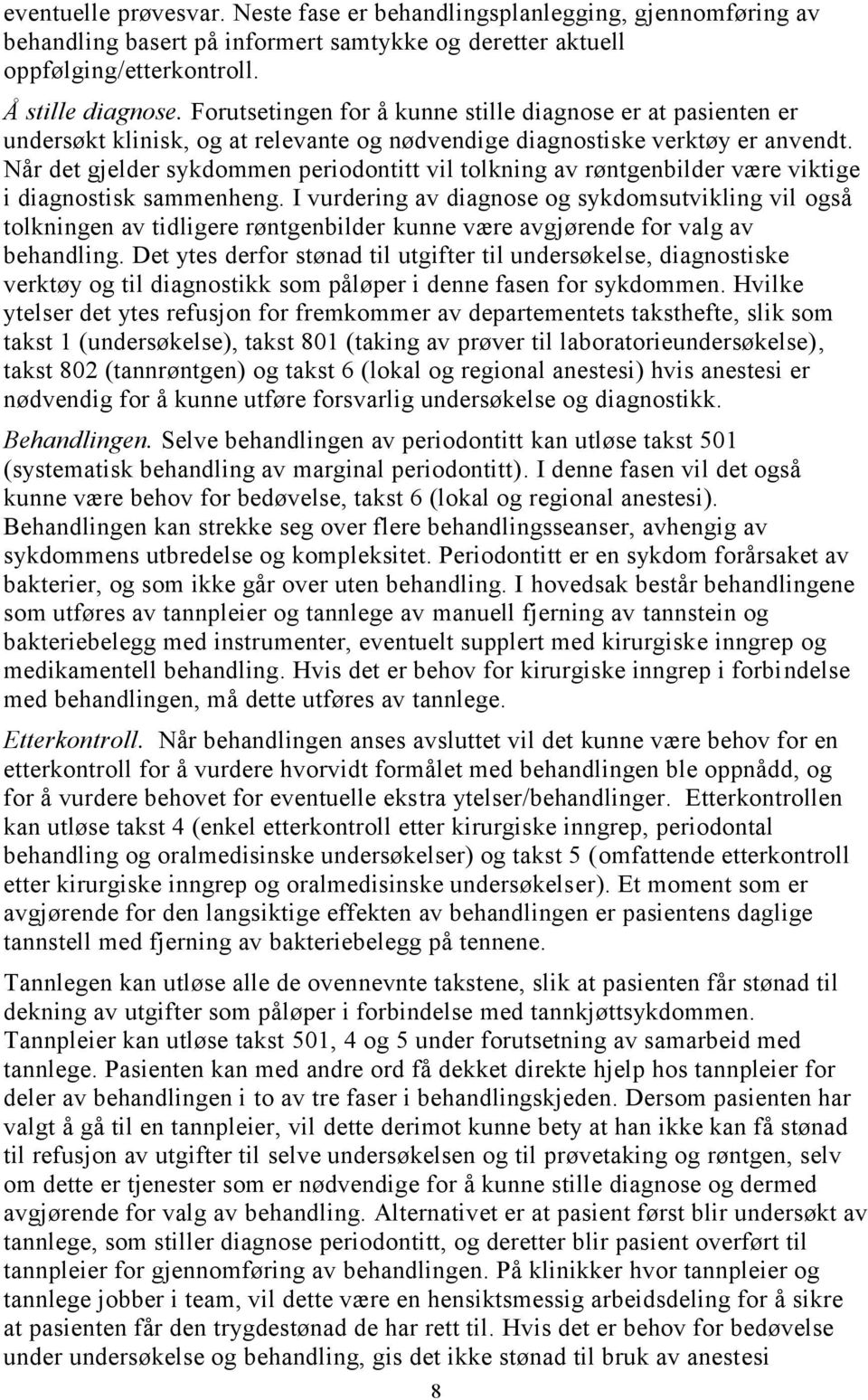 Når det gjelder sykdommen periodontitt vil tolkning av røntgenbilder være viktige i diagnostisk sammenheng.