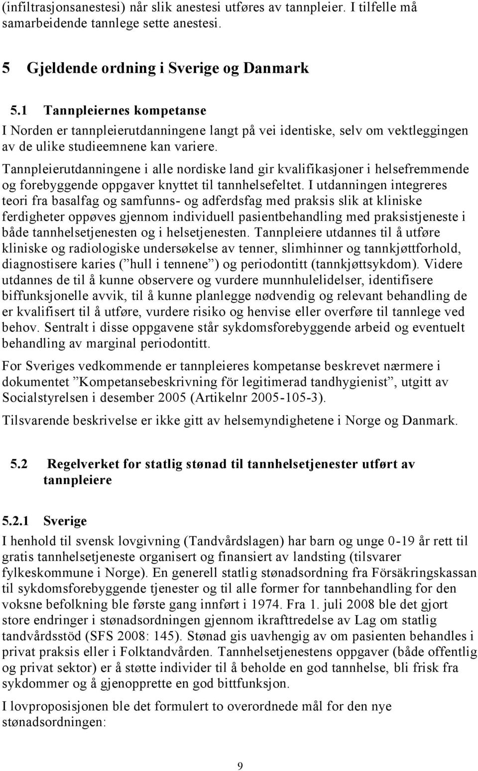 Tannpleierutdanningene i alle nordiske land gir kvalifikasjoner i helsefremmende og forebyggende oppgaver knyttet til tannhelsefeltet.