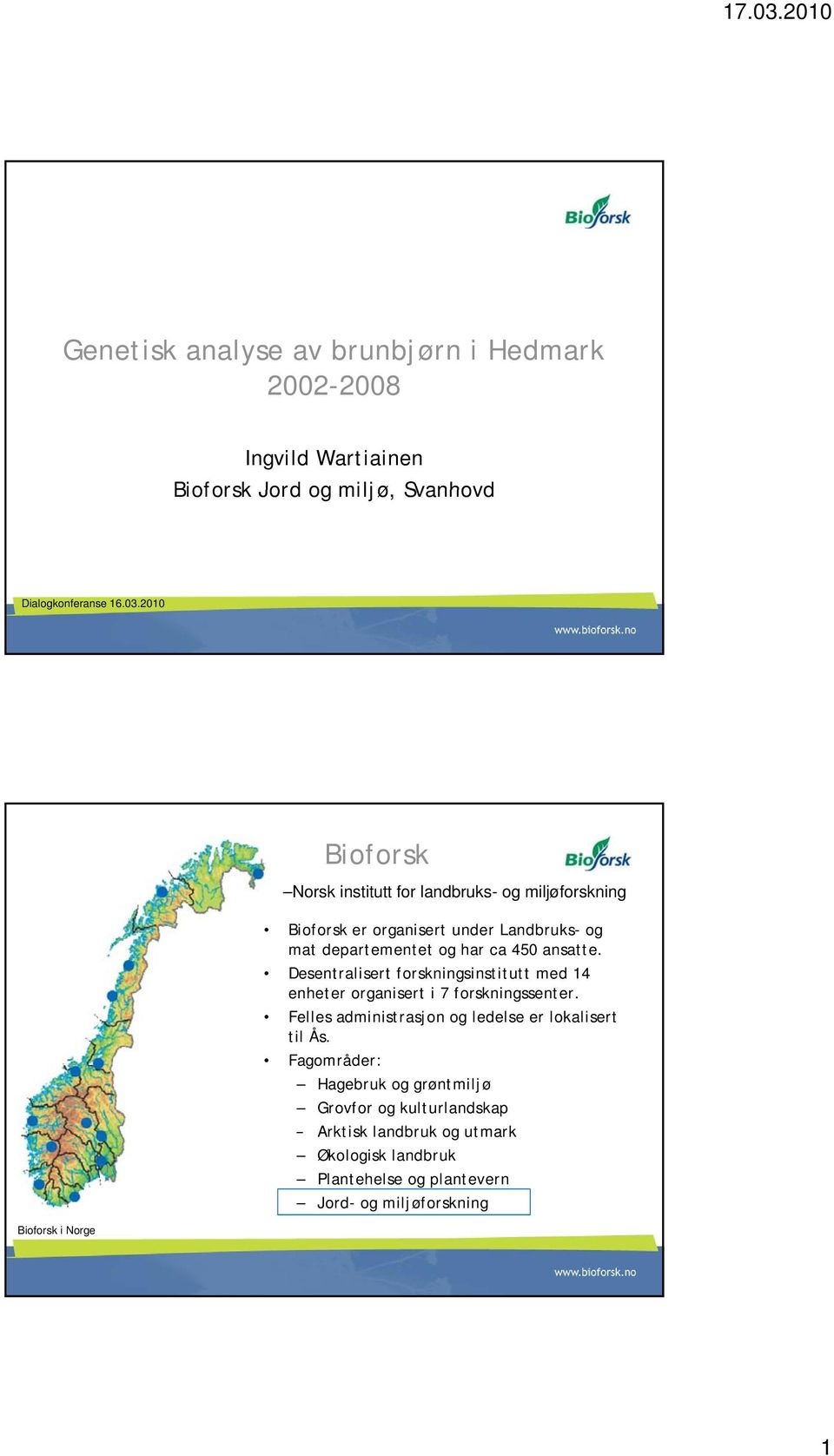 ca 450 ansatte. Desentralisert forskningsinstitutt i i med 14 enheter organisert i 7 forskningssenter.