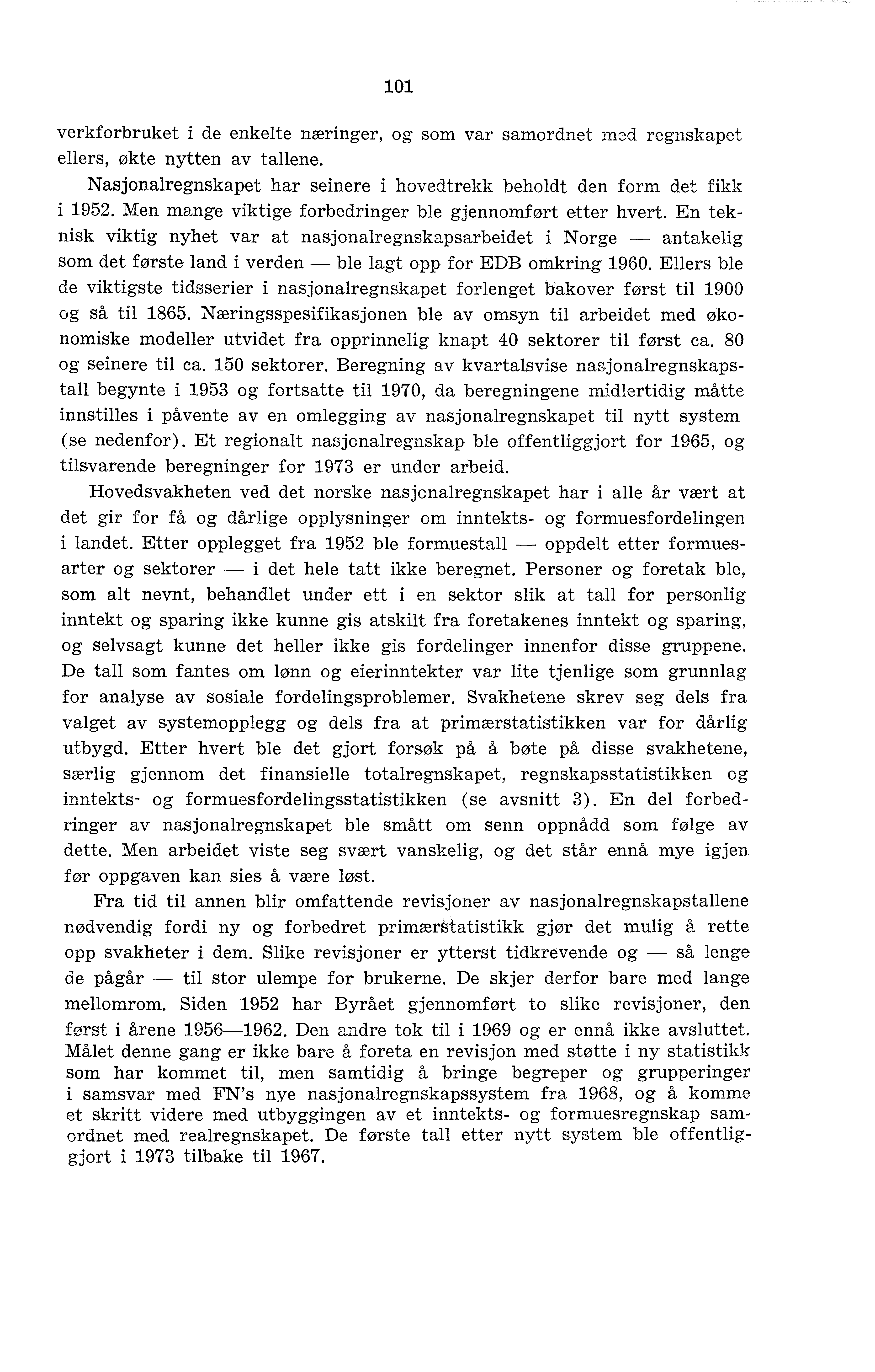 101 verkforbruket i de enkelte næringer, og som var samordnet med regnskapet ellers, økte nytten av tallene. Nasjonalregnskapet har seinere i hovedtrekk beholdt den form det fikk i 1952.