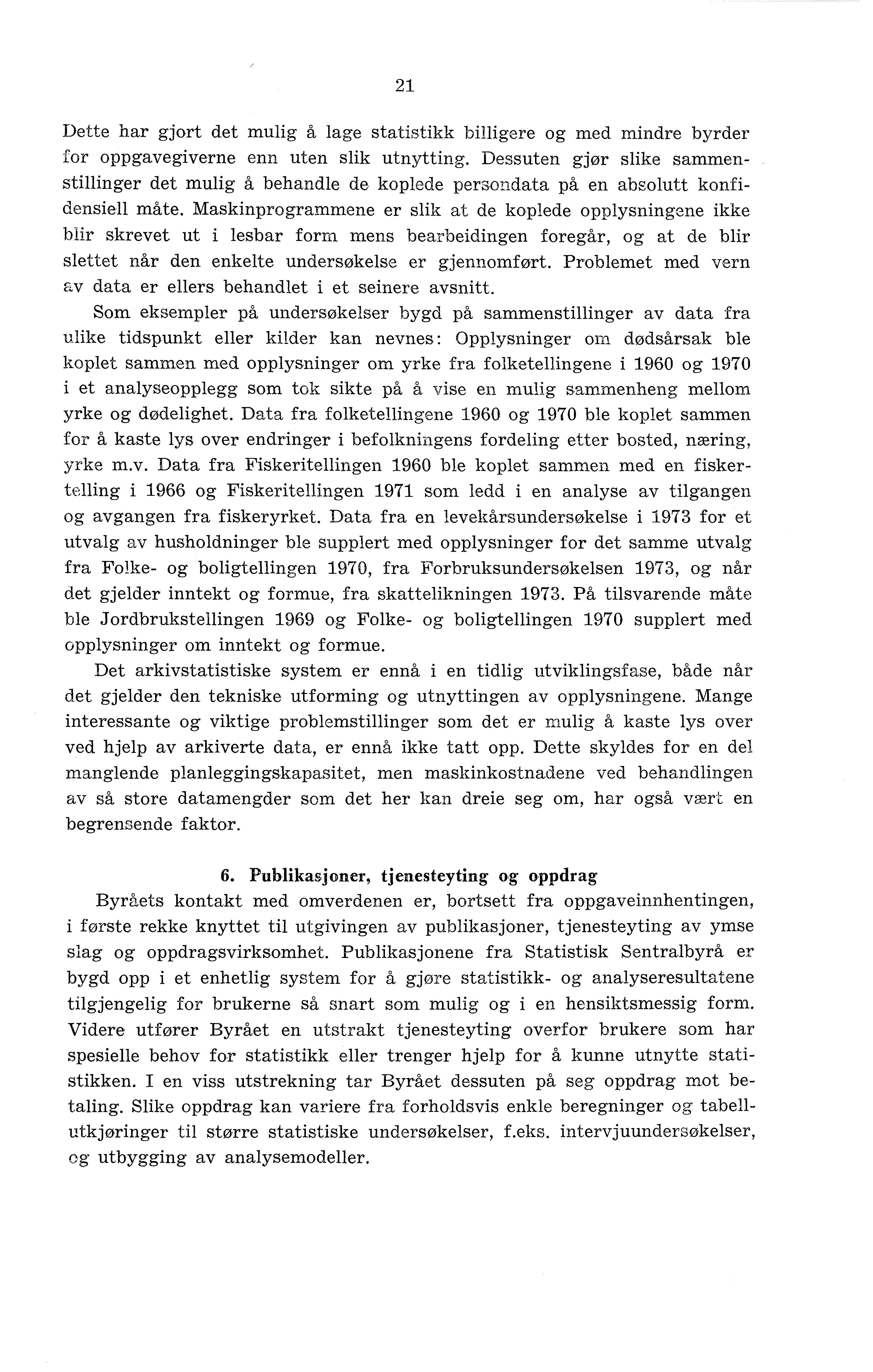 21 Dette har gjort det mulig å lage statistikk billigere og med mindre byrder for oppgavegiverne enn uten slik utnytting.