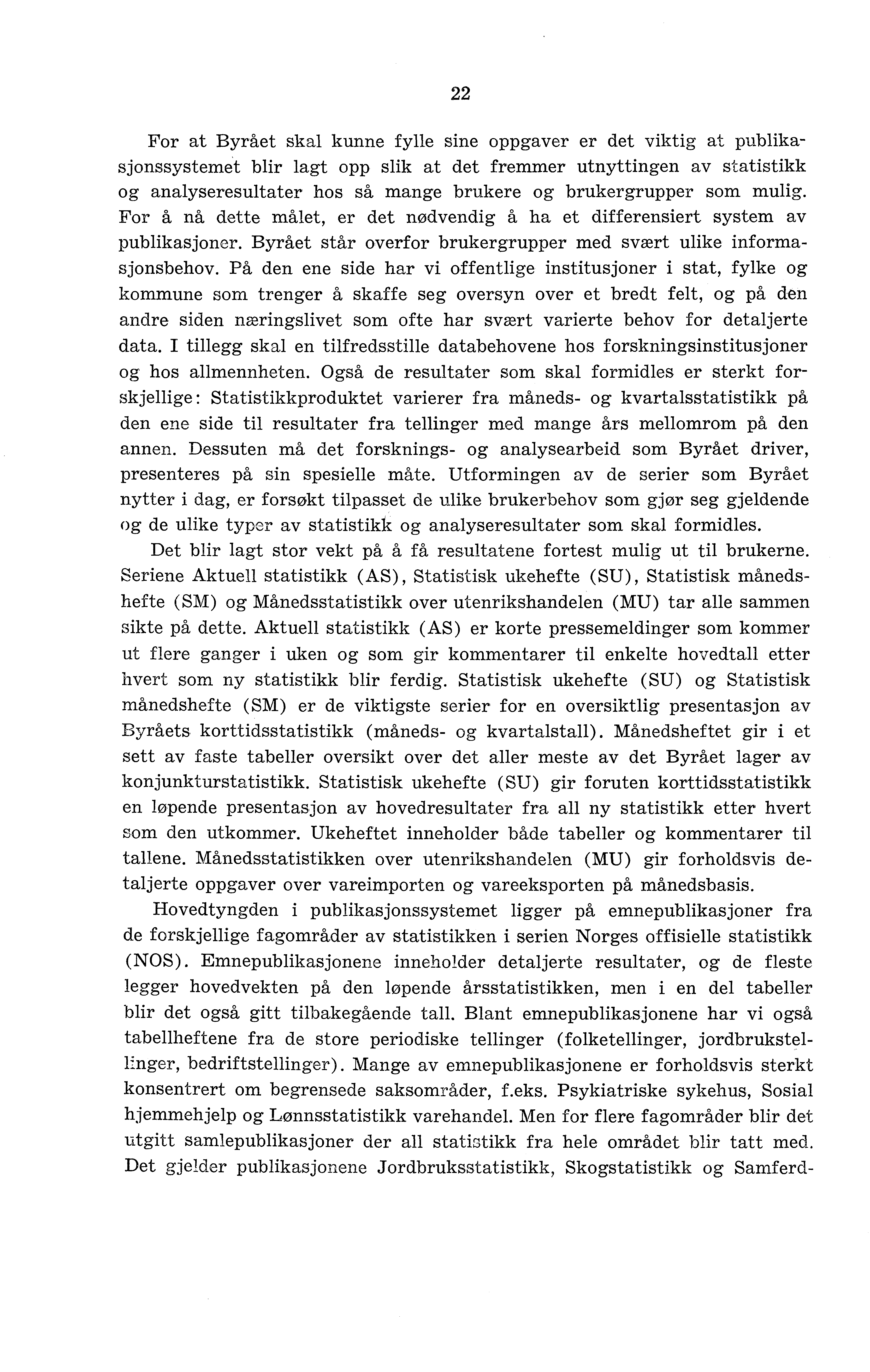22 For at Byrået skal kunne fylle sine oppgaver er det viktig at publikasjonssystemet blir lagt opp slik at det fremmer utnyttingen av statistikk og analyseresultater hos så mange brukere og
