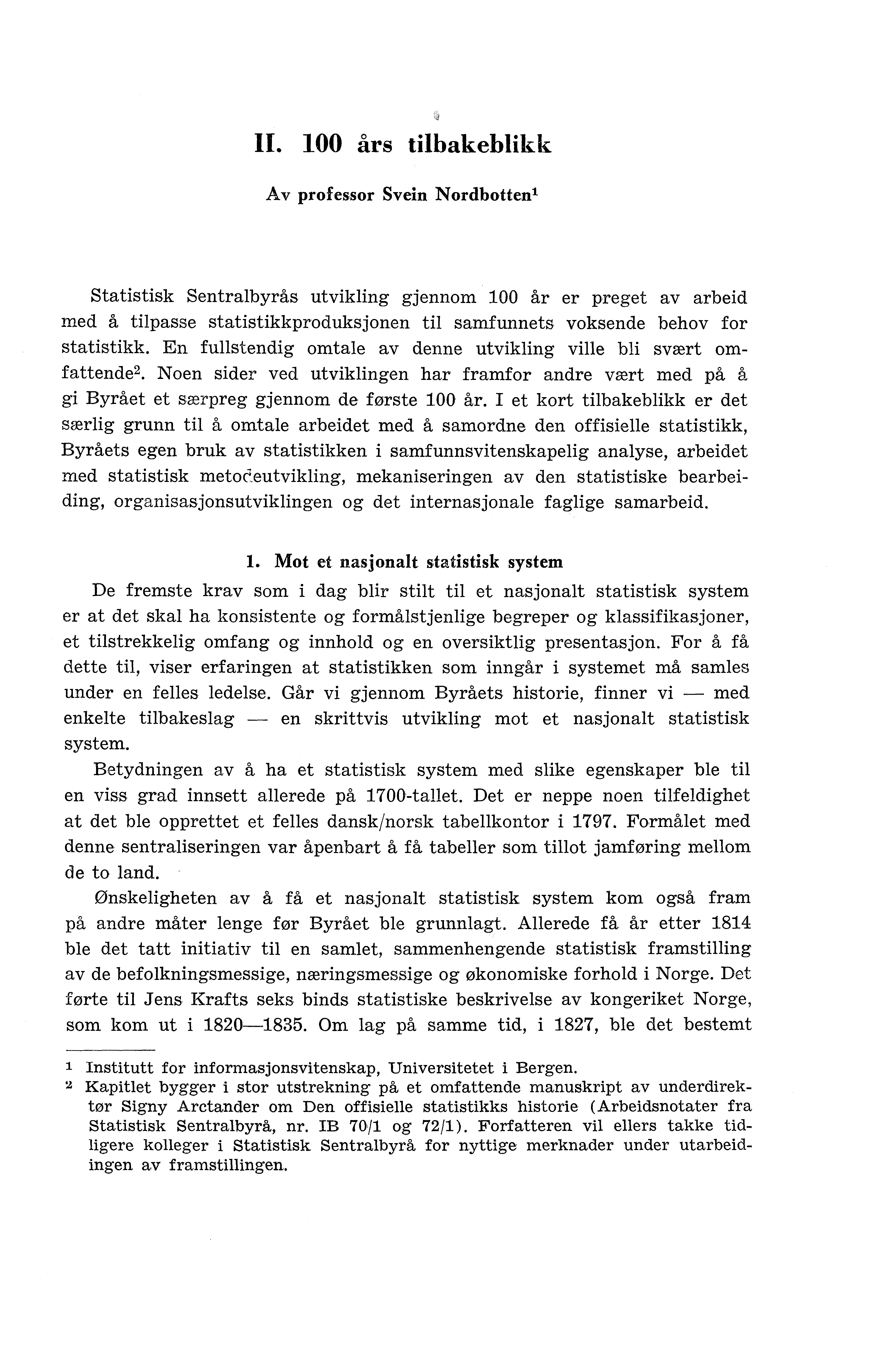 H. 100 års tilbakeblikk Av professor Svein Nordbotten 1 Statistisk Sentralbyrås utvikling gjennom 100 år er preget av arbeid med å tilpasse statistikkproduksjonen til samfunnets voksende behov for