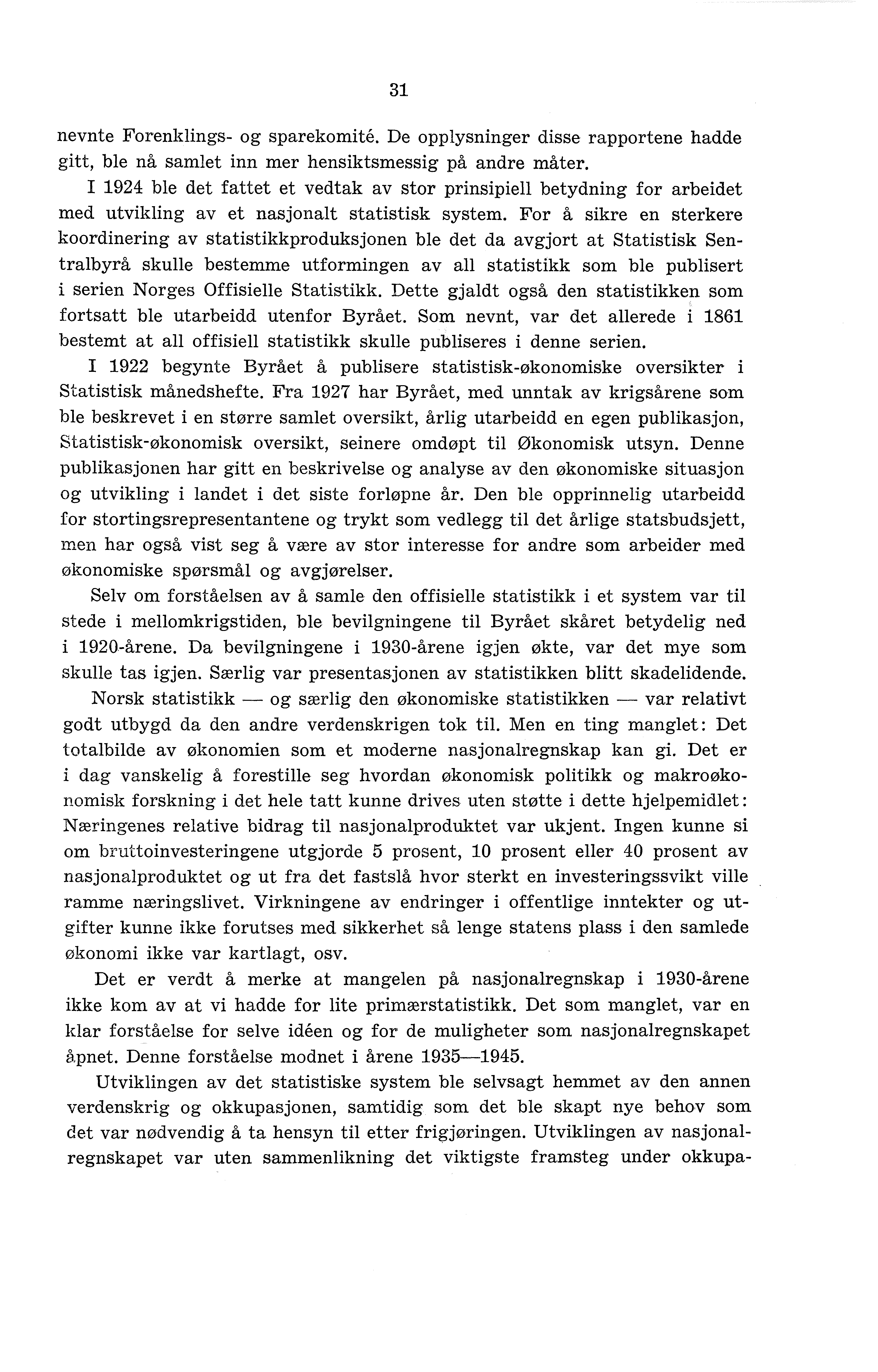 31 nevnte Forenklings- og sparekomité. De opplysninger disse rapportene hadde gitt, ble nå samlet inn mer hensiktsmessig på andre måter.