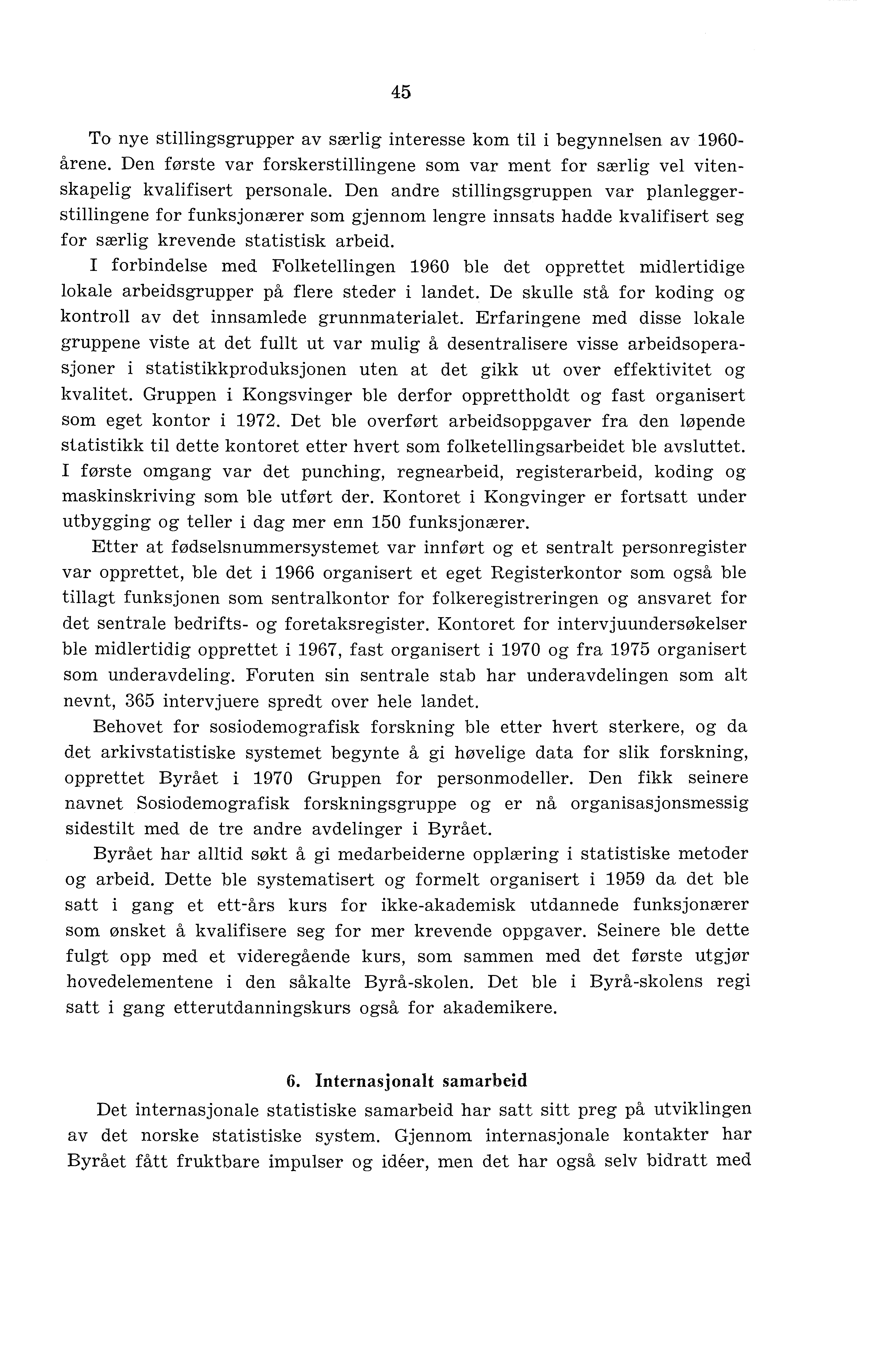 45 To nye stillingsgrupper av særlig interesse kom til i begynnelsen av 1960- årene. Den første var forskerstillingene som var ment for særlig vel vitenskapelig kvalifisert personale.