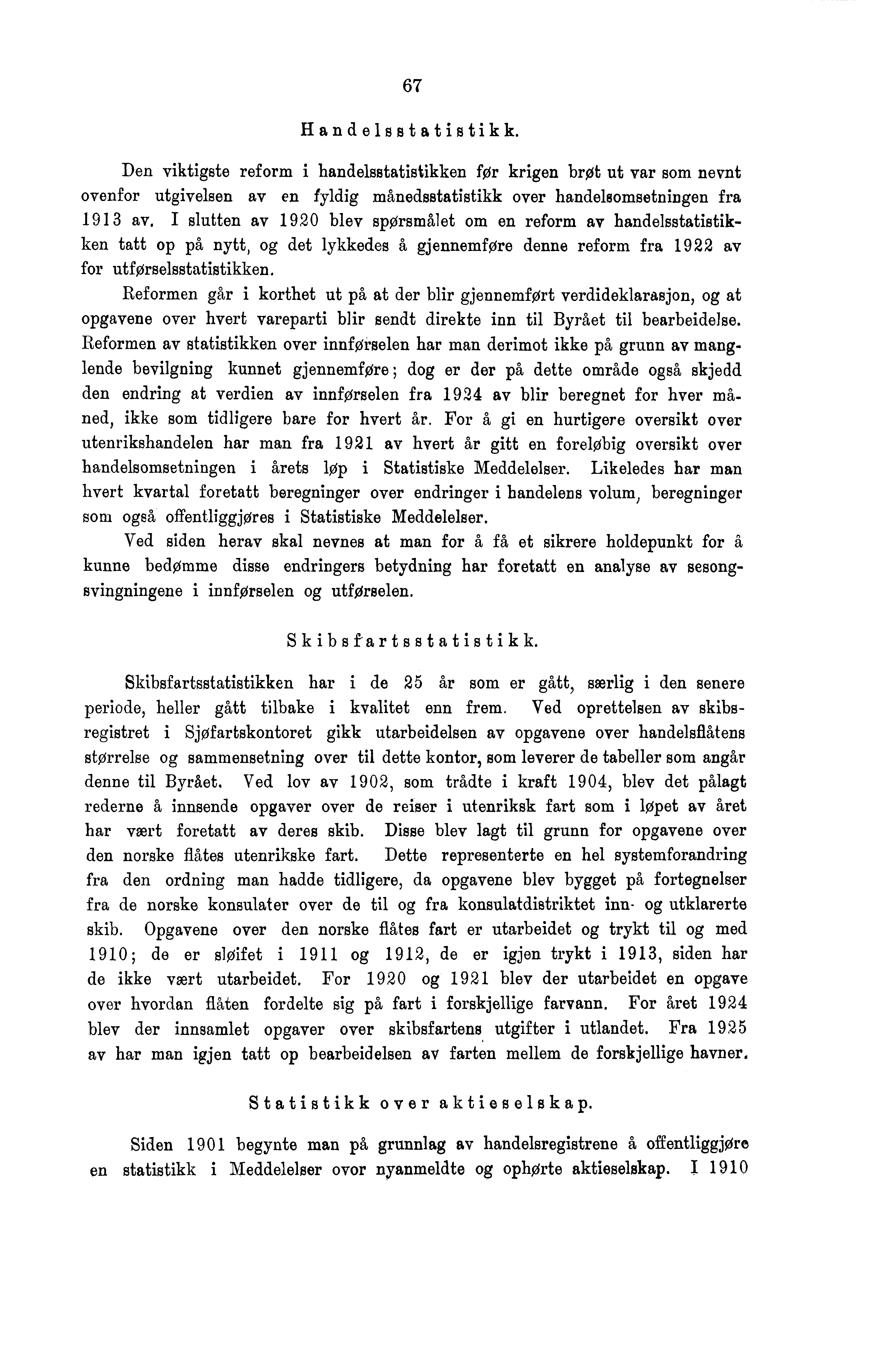 67 Handelsstatistikk. Den viktigste reform i handelsstatistikken før krigen brøt ut var som nevnt ovenfor utgivelsen av en fyldig månedsstatistikk over handelsomsetningen fra 1913 av.