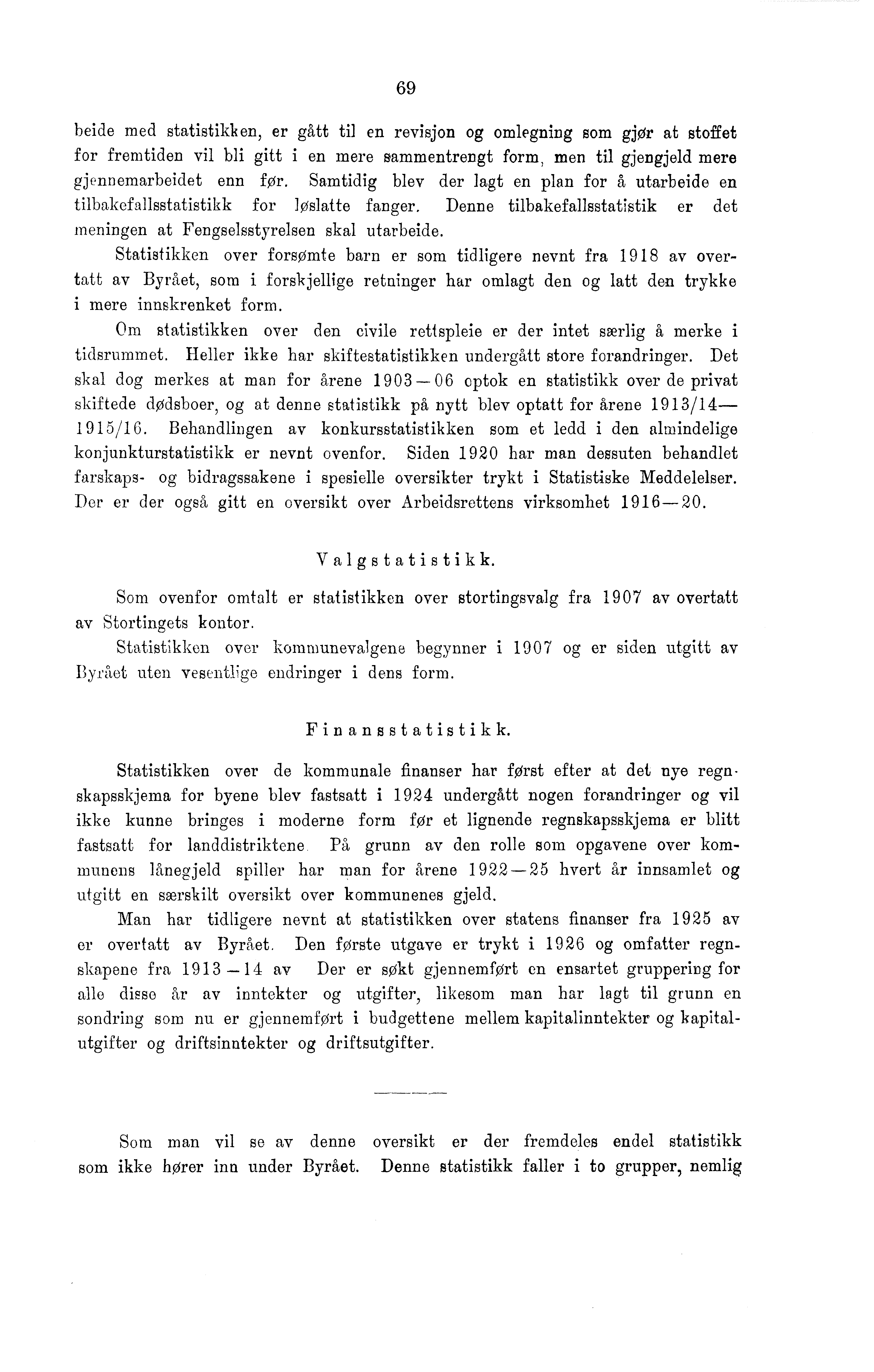 69 beide med statistikken, er gått til en revisjon og omlegning som gjør at stoffet for fremtiden vil bli gitt i en mere sammentrengt form, men til gjengjeld mere gjennemarbeidet enn før.