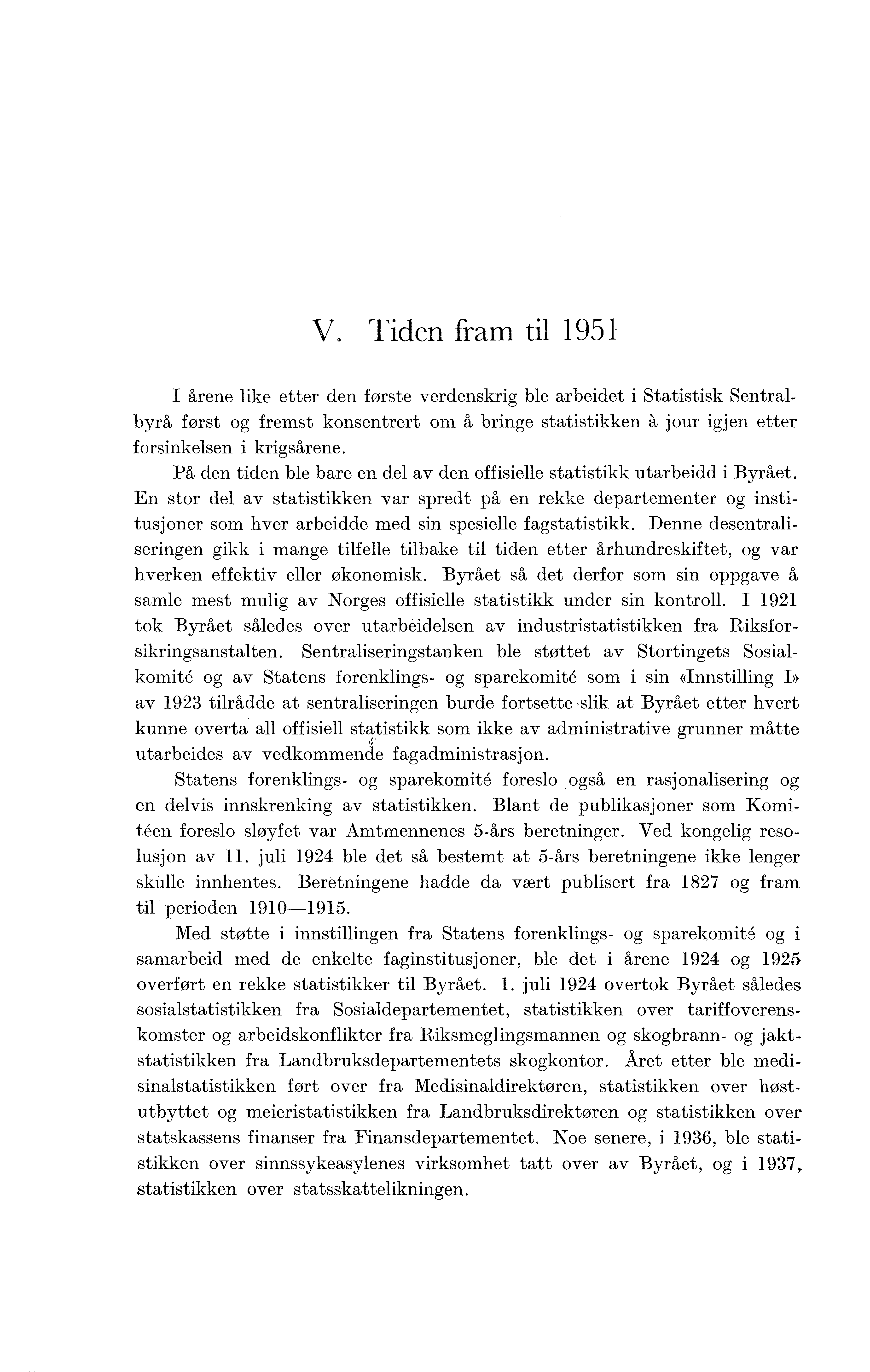 V, Tiden fram til 1951 I årene like etter den første verdenskrig ble arbeidet i Statistisk Sentralbyrå først og fremst konsentrert om å bringe statistikken å jour igjen etter forsinkelsen i