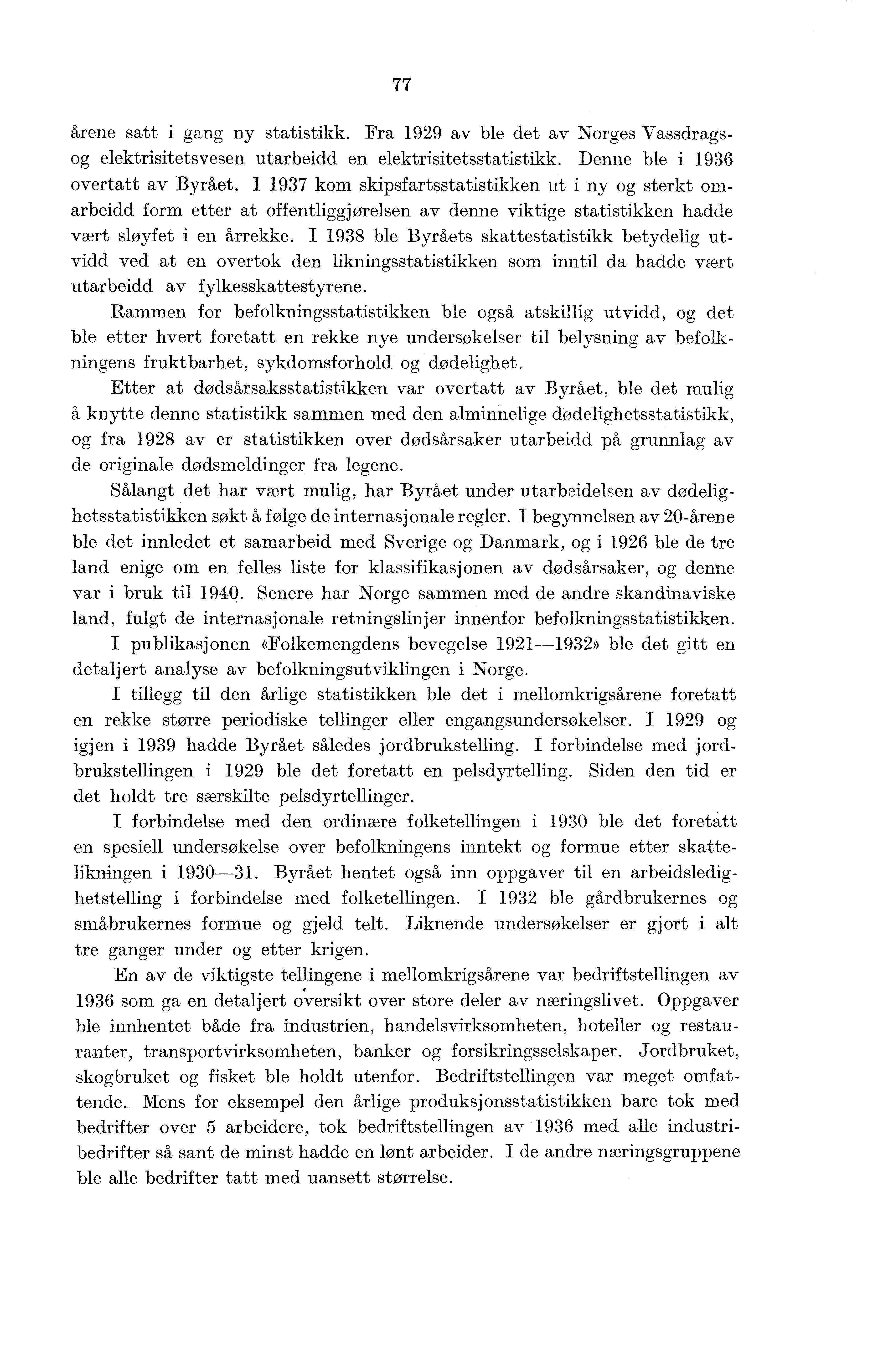 77 årene satt i gang ny statistikk. Fra 1929 av ble det av Norges Vassdragsog elektrisitetsvesen utarbeidd en elektrisitetsstatistikk. Denne ble i 1936 overtatt av Byrået.