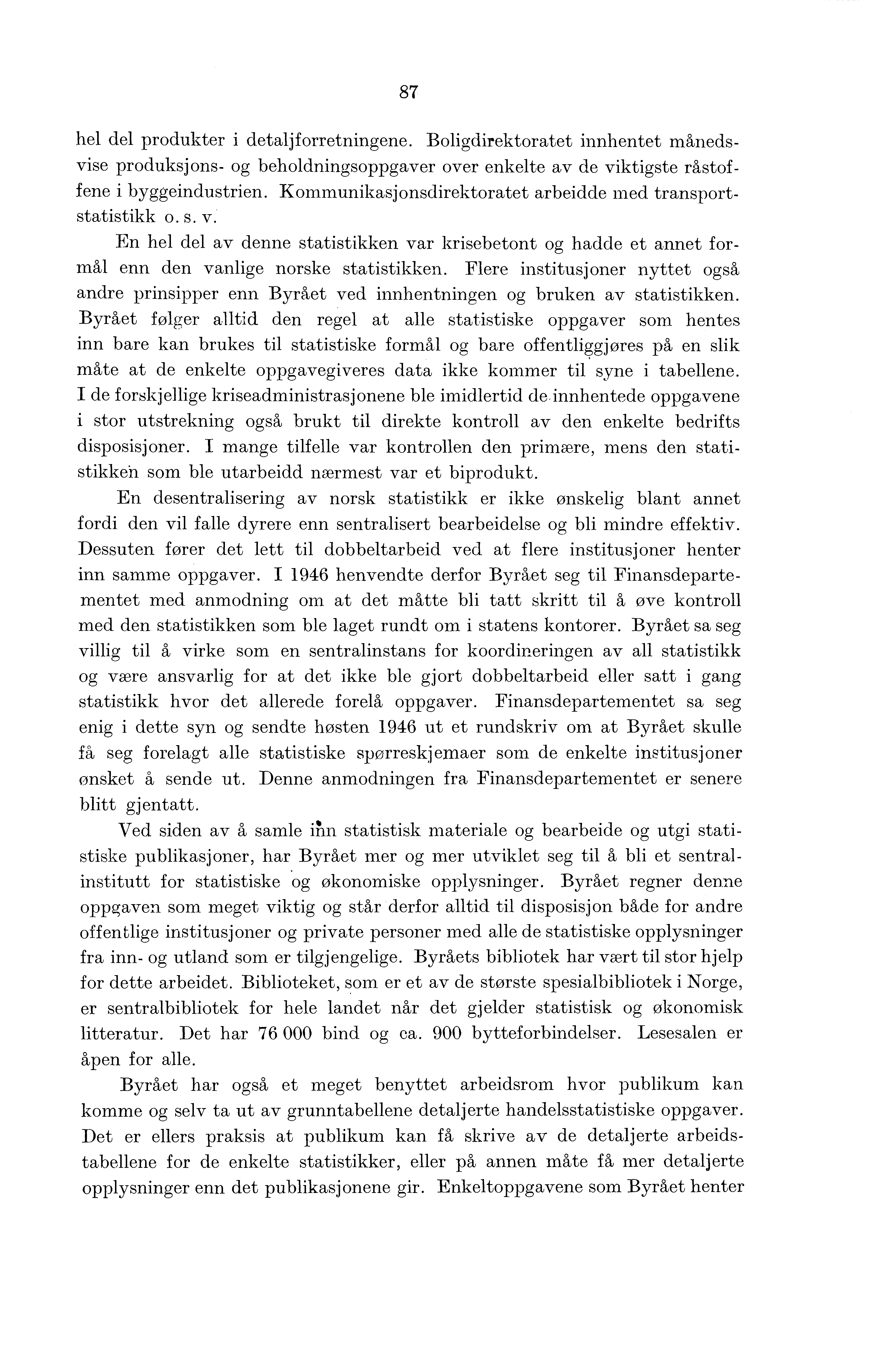 87 hel del produkter i detaljforretningene. Boligdirektoratet innhentet månedsvise produksjons- og beholdningsoppgaver over enkelte av de viktigste råstoffene i byggeindustrien.
