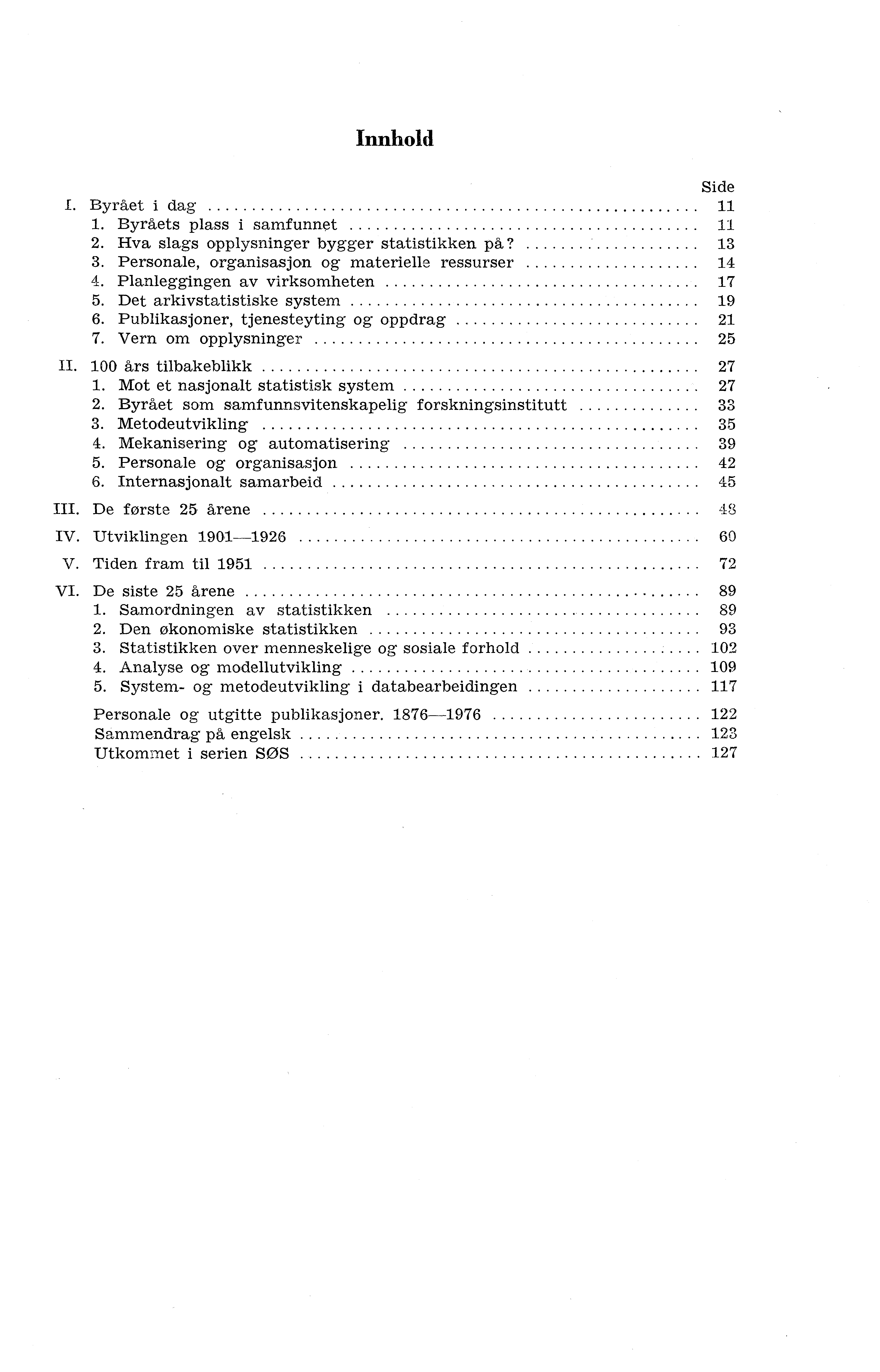 Innhold Side I. Byrået i dag 11 1. Byråets plass i samfunnet 11 2. Hva slags opplysninger bygger statistikken på? 13 3. Personale, organisasjon og materielle ressurser 14 4.