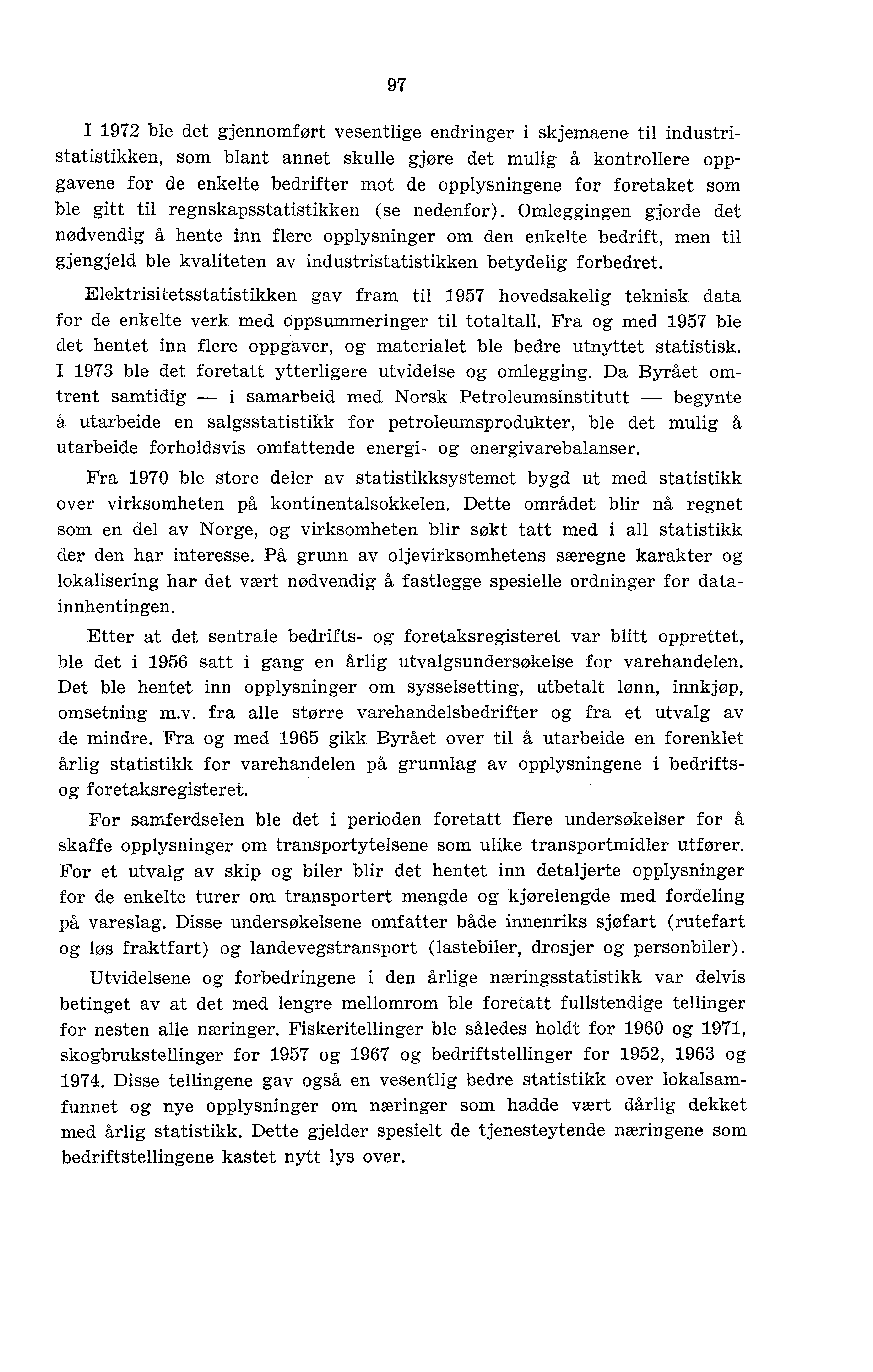 97 I 1972 ble det gjennomført vesentlige endringer i skjemaene til industristatistikken, som blant annet skulle gjøre det mulig å kontrollere oppgavene for de enkelte bedrifter mot de opplysningene