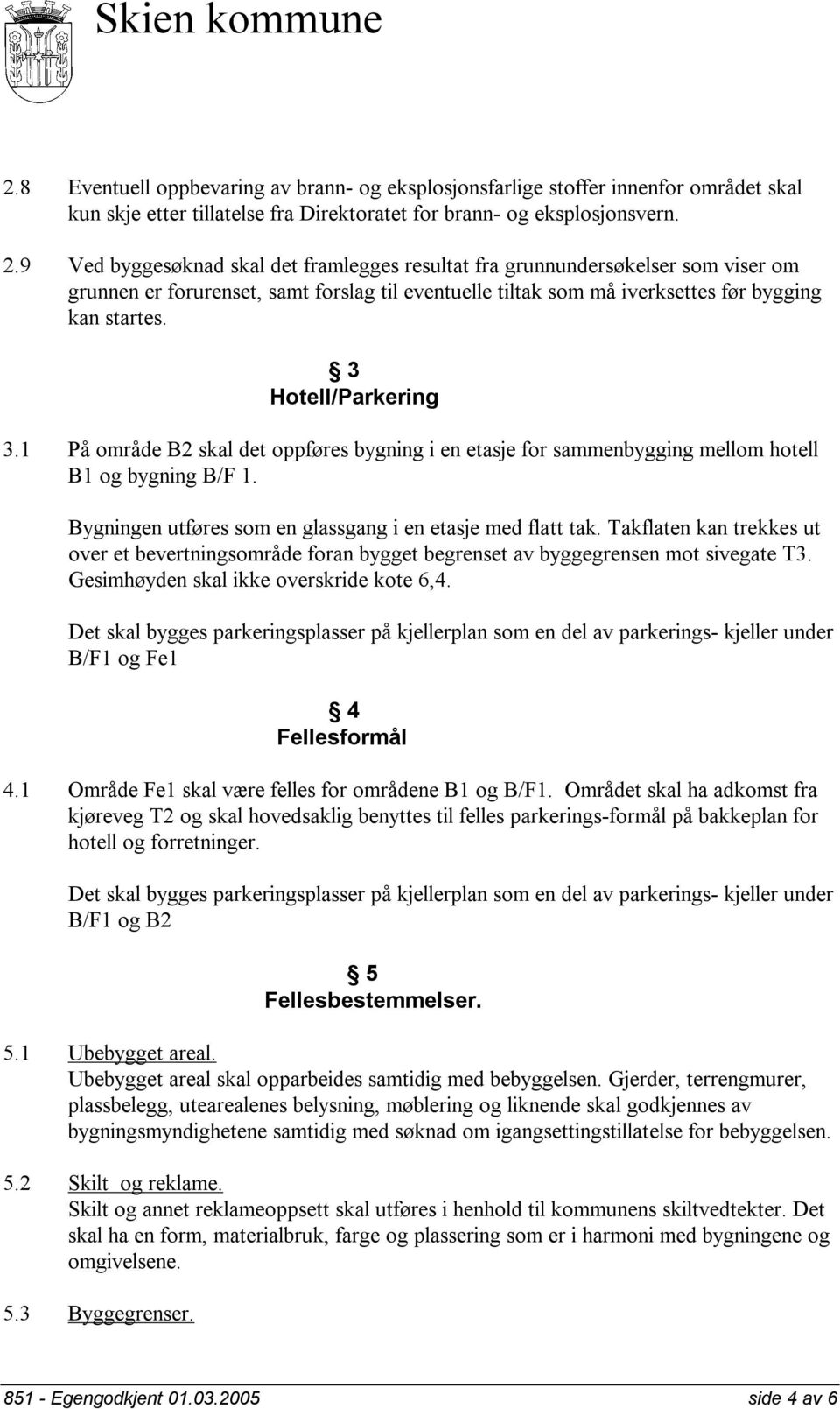 3 Hotell/Parkering 3.1 På område B2 skal det oppføres bygning i en etasje for sammenbygging mellom hotell B1 og bygning B/F 1. Bygningen utføres som en glassgang i en etasje med flatt tak.