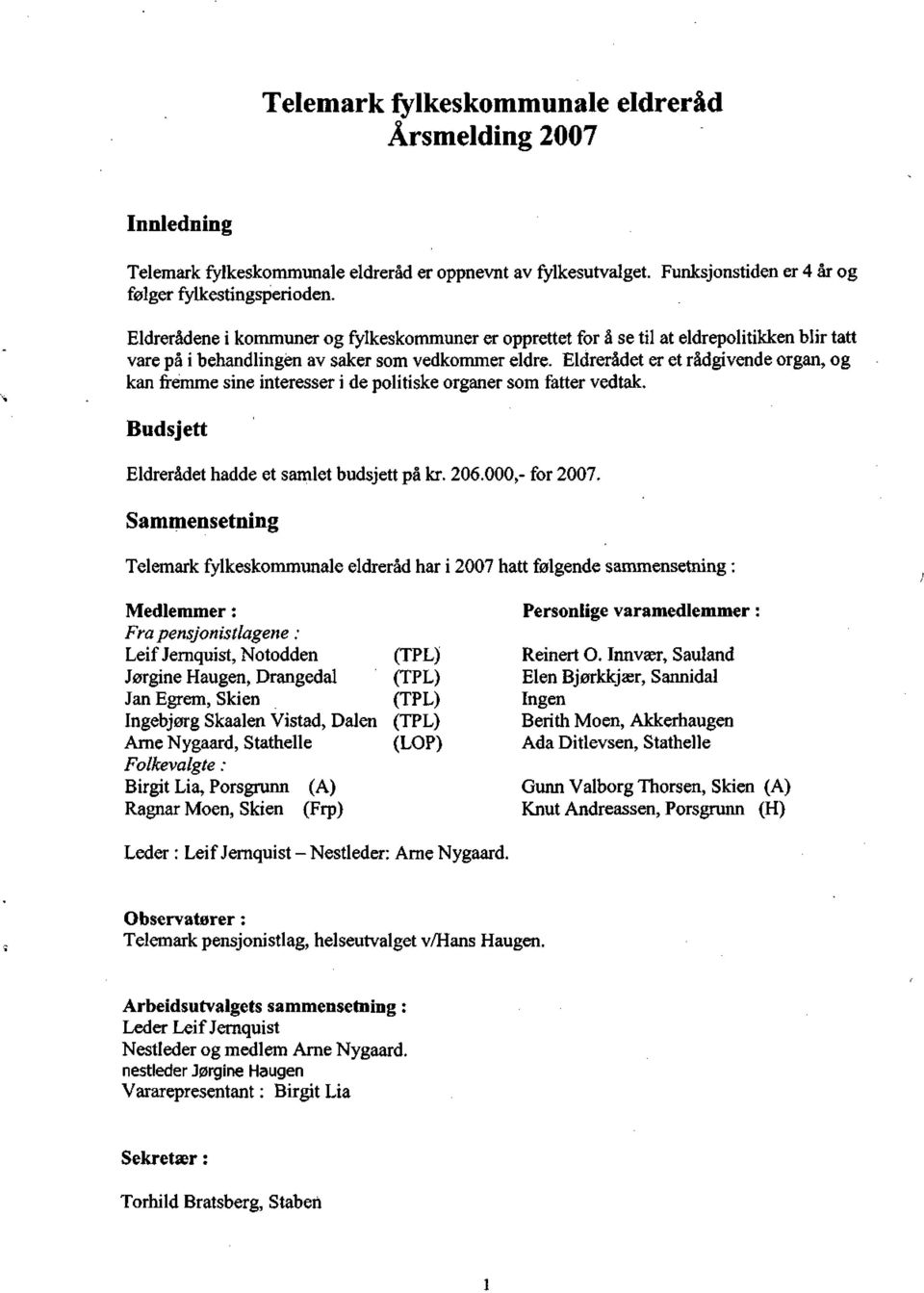 Eldrerådet er et rådgivende organ, og kan fremme sine interesser i de politiske organer som fatter vedtak. Budsjett Eldrerådet hadde et samlet budsjett på kr. 206.000,- for 2007.