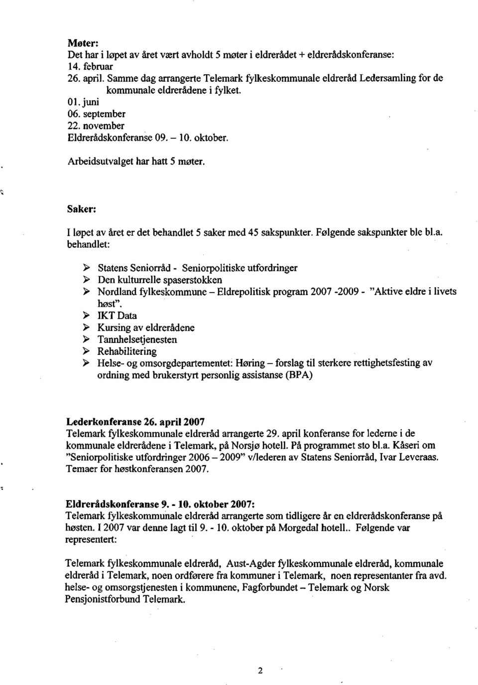 Arbeidsutvalget har hatt 5 møter. Saker: I løpet av året er det behandlet 5 saker med 45 sakspunkter. Følgende sakspunkter ble bl.a. behandlet: > Statens Seniorråd - Seniorpolitiske utfordringer > Den kulturrelle spaserstokken > Nordland fylkeskommune - Eldrepolitisk program 2007-2009 - "Aktive eldre i livets høst".